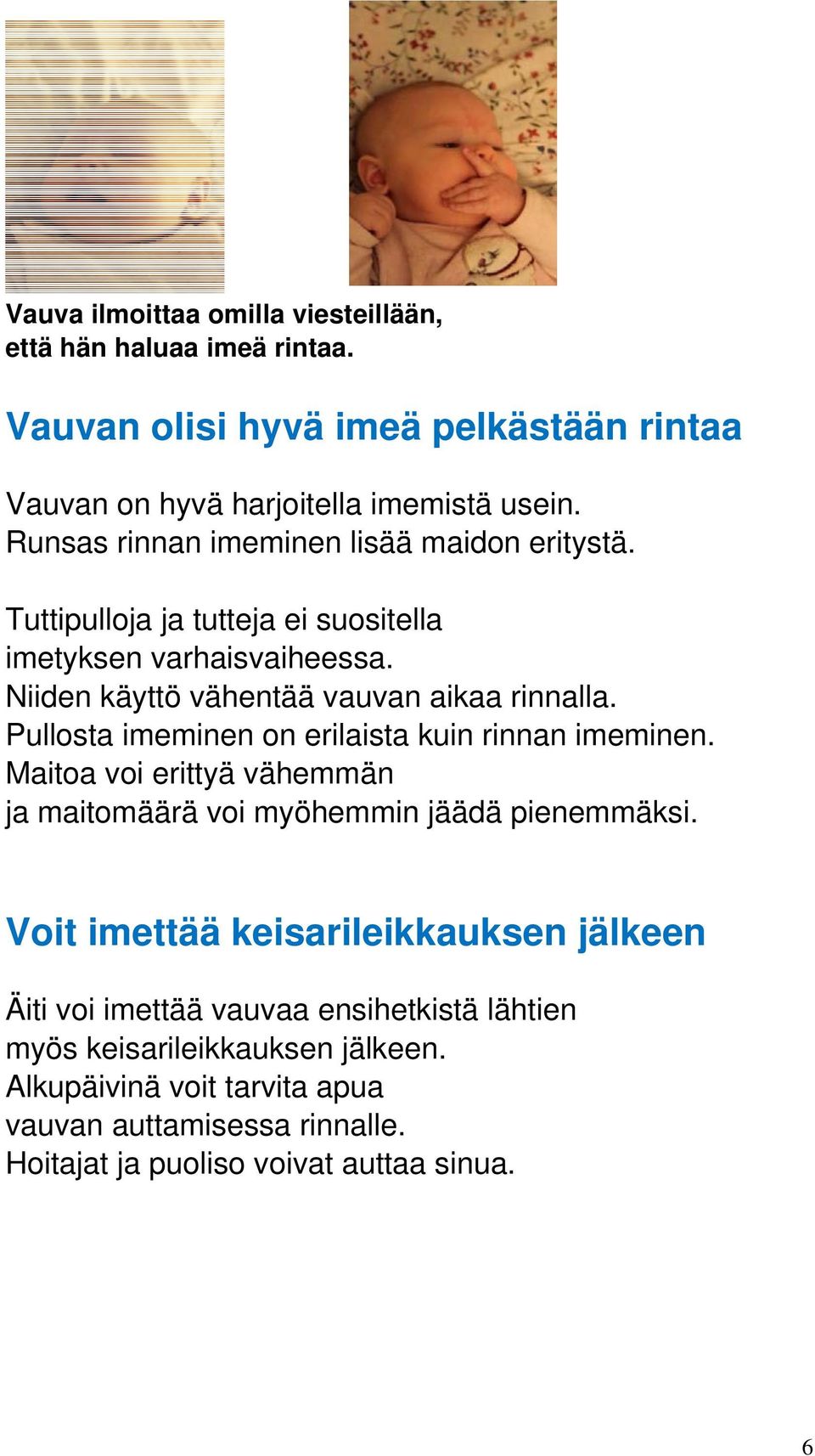 Pullosta imeminen on erilaista kuin rinnan imeminen. Maitoa voi erittyä vähemmän ja maitomäärä voi myöhemmin jäädä pienemmäksi.