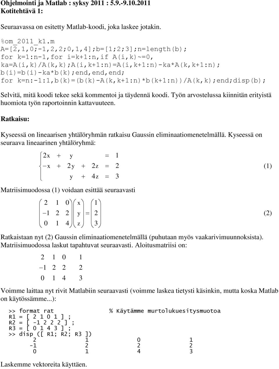 k=n:-:,b(k)=(b(k)-a(k,k+:n)*b(k+:n))/a(k,k);;disp(b); Selvitä, mitä koodi tekee sekä kommentoi ja täydennä koodi. Työn arvostelussa kiinnitän erityistä huomiota työn raportoinnin kattavuuteen.