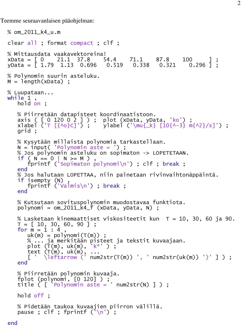 axis ( [ 0 0 0 ] ) ; plot (xdata, ydata, 'ko') ; xlabel ('T [{^o}c]') ; ylabel ('\mu{_k} [0{^-3} m{^}/s]') ; grid ; % Kysytään millaista polynomia tarkastellaan.