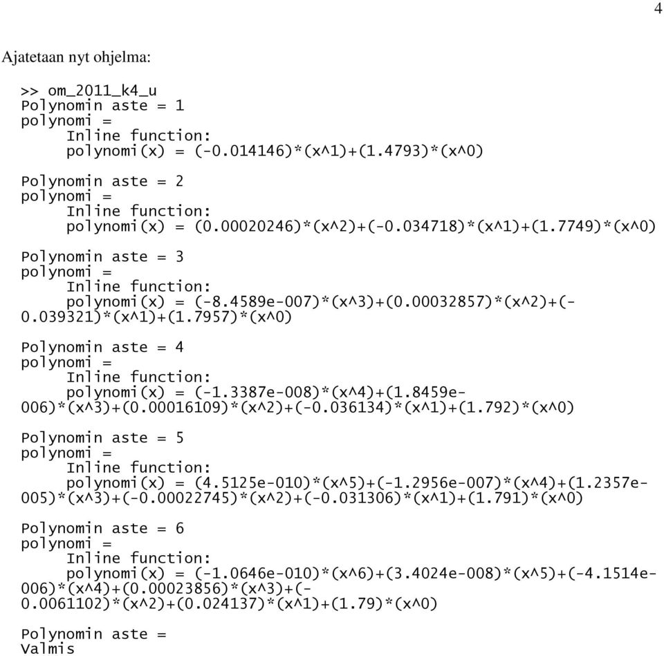 7957)*(x^0) Polynomin aste = 4 polynomi = Inline function: polynomi(x) = (-.3387e-008)*(x^4)+(.8459e- 006)*(x^3)+(0.000609)*(x^)+(-0.03634)*(x^)+(.