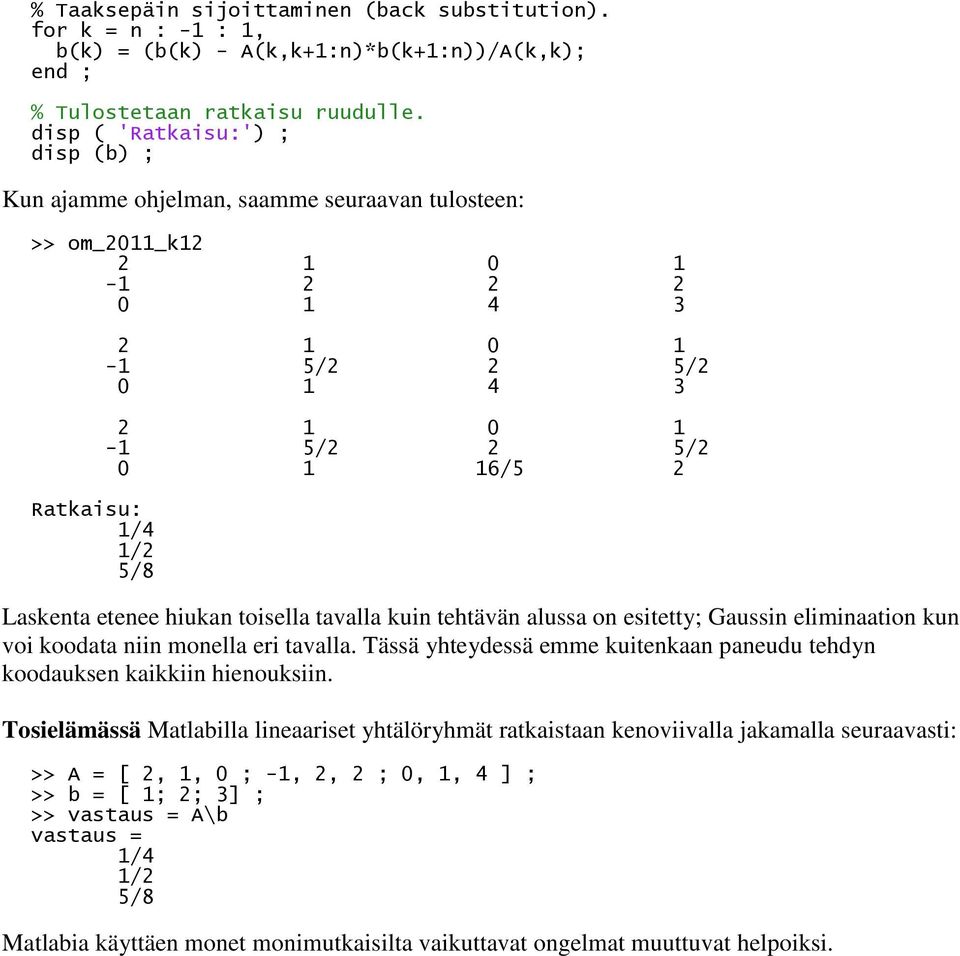 tehtävän alussa on esitetty; Gaussin eliminaation kun voi koodata niin monella eri tavalla. Tässä yhteydessä emme kuitenkaan paneudu tehdyn koodauksen kaikkiin hienouksiin.