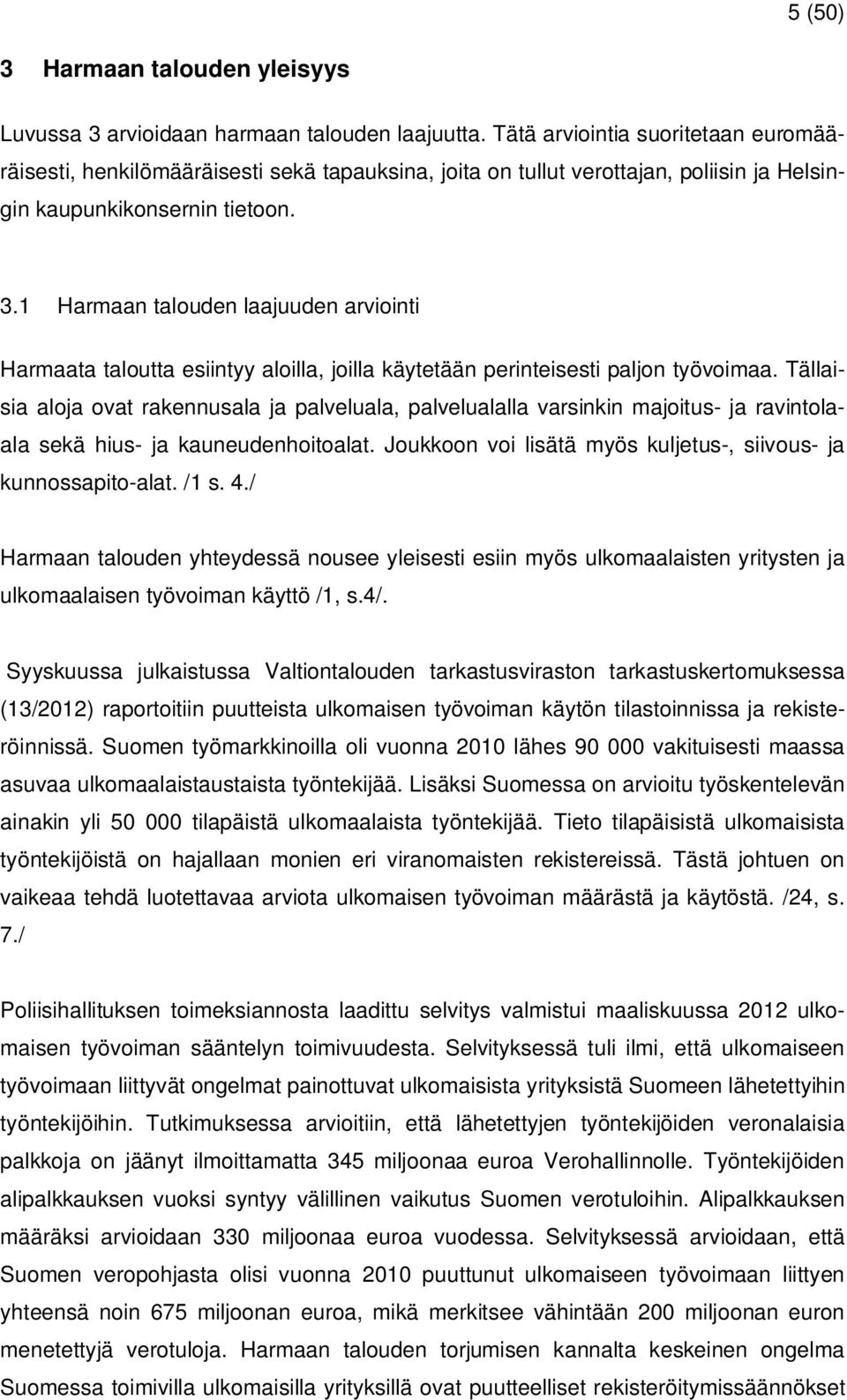 1 Harmaan talouden laajuuden arviointi Harmaata taloutta esiintyy aloilla, joilla käytetään perinteisesti paljon työvoimaa.