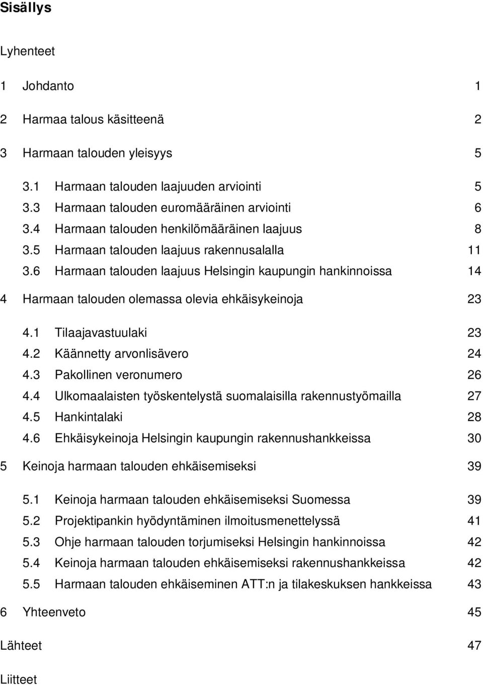 6 Harmaan talouden laajuus Helsingin kaupungin hankinnoissa 14 4 Harmaan talouden olemassa olevia ehkäisykeinoja 23 4.1 Tilaajavastuulaki 23 4.2 Käännetty arvonlisävero 24 4.