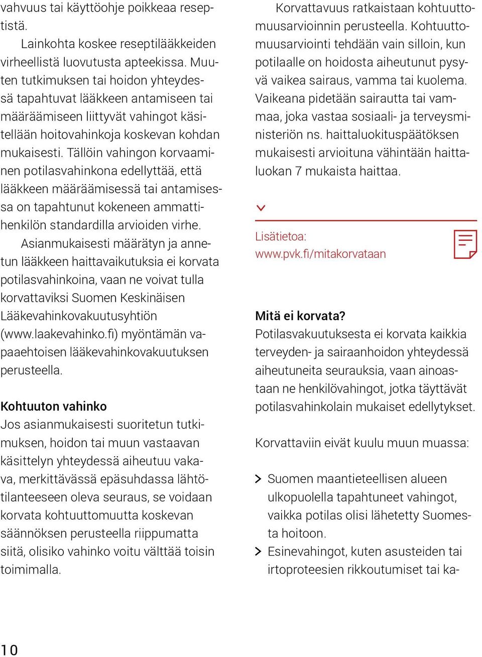 Tällöin vahingon korvaaminen potilasvahinkona edellyttää, että lääkkeen määräämisessä tai antamisessa on tapahtunut kokeneen ammattihenkilön standardilla arvioiden virhe.