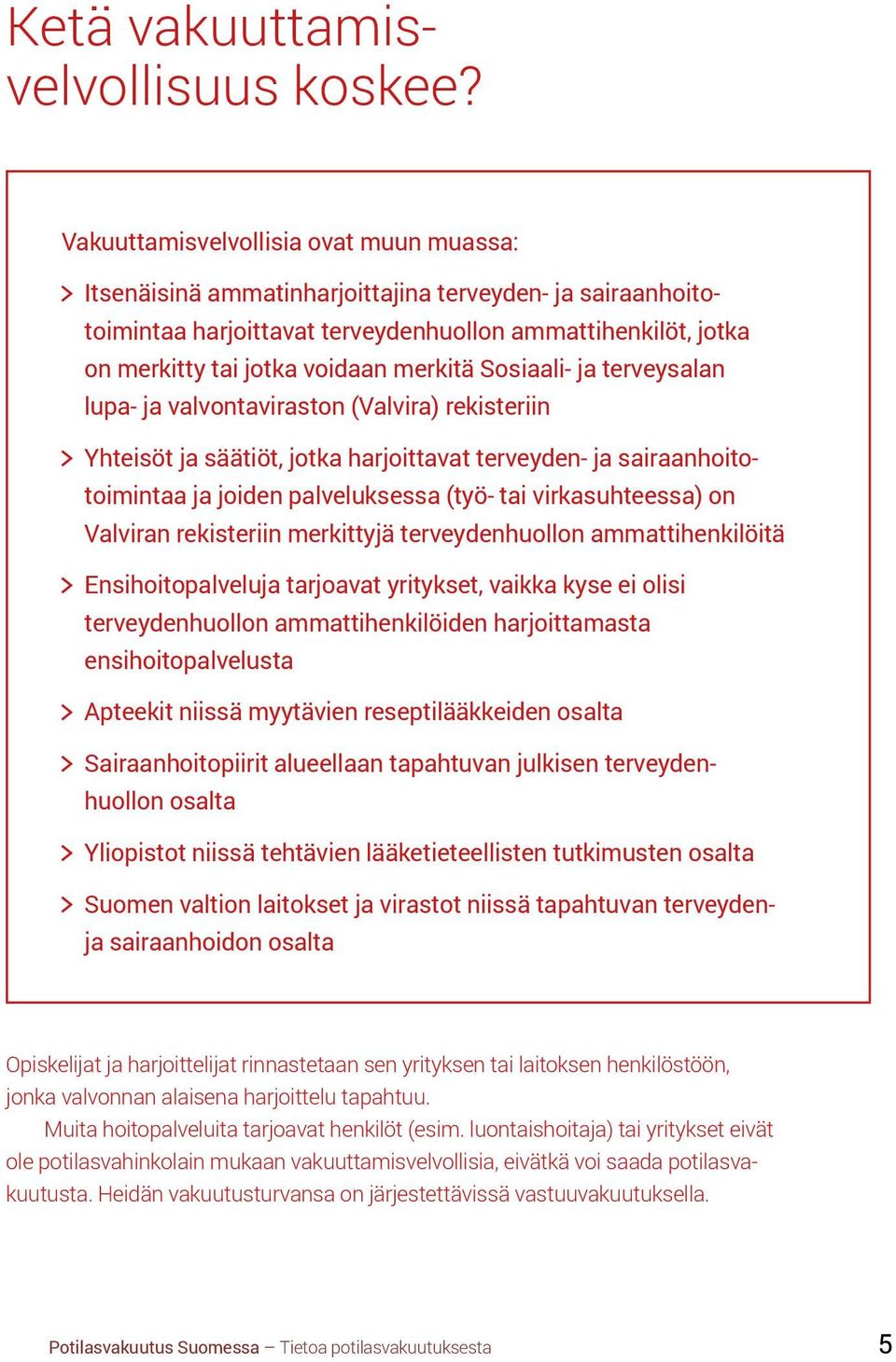 merkitä Sosiaali- ja ter vey s alan lupa- ja valvontaviraston (Valvira) rekisteriin Yhteisöt ja säätiöt, jotka harjoittavat terveyden- ja sairaanhoitotoimintaa ja joiden palveluksessa (työ- tai