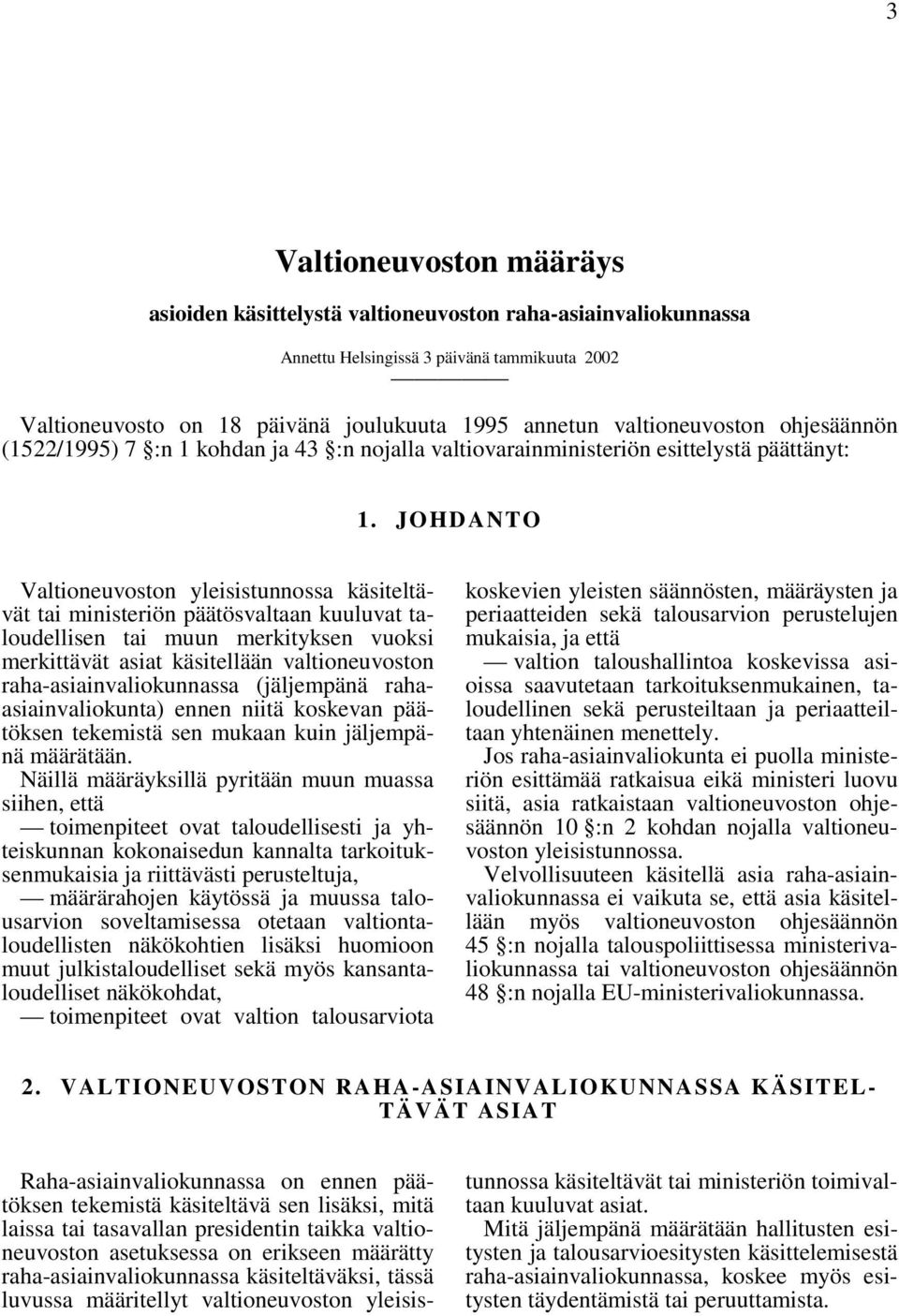 JOHDANTO Valtioneuvoston yleisistunnossa käsiteltävät tai ministeriön päätösvaltaan kuuluvat taloudellisen tai muun merkityksen vuoksi merkittävät asiat käsitellään valtioneuvoston