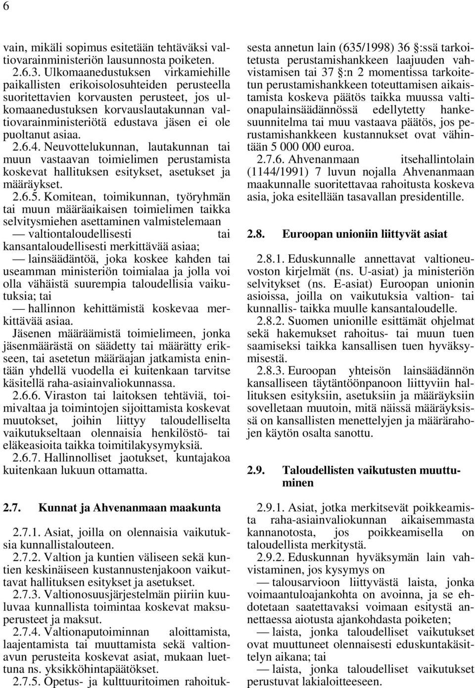 ole puoltanut asiaa. 2.6.4. Neuvottelukunnan, lautakunnan tai muun vastaavan toimielimen perustamista koskevat hallituksen esitykset, asetukset ja määräykset. 2.6.5.