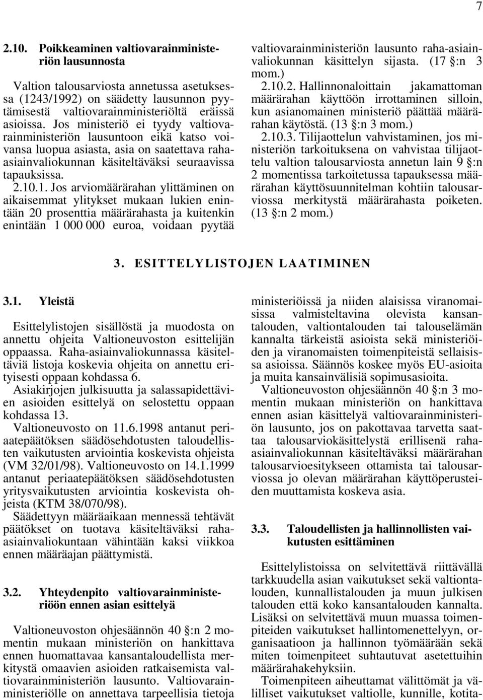 .1. Jos arviomäärärahan ylittäminen on aikaisemmat ylitykset mukaan lukien enintään 20 prosenttia määrärahasta ja kuitenkin enintään 1 000 000 euroa, voidaan pyytää valtiovarainministeriön lausunto