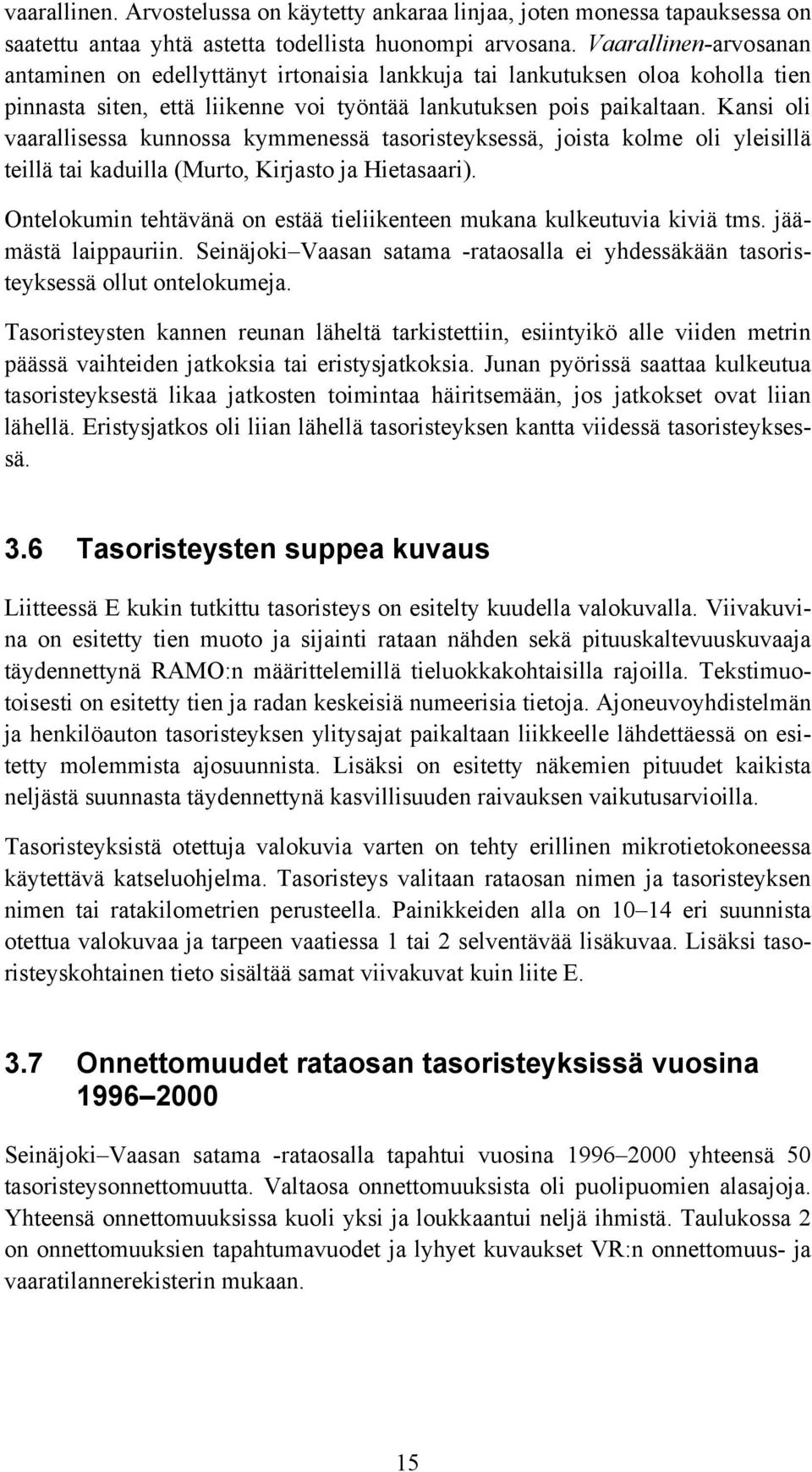 Kansi oli vaarallisessa kunnossa kymmenessä tasoristeyksessä, joista kolme oli yleisillä teillä tai kaduilla (Murto, Kirjasto ja Hietasaari).