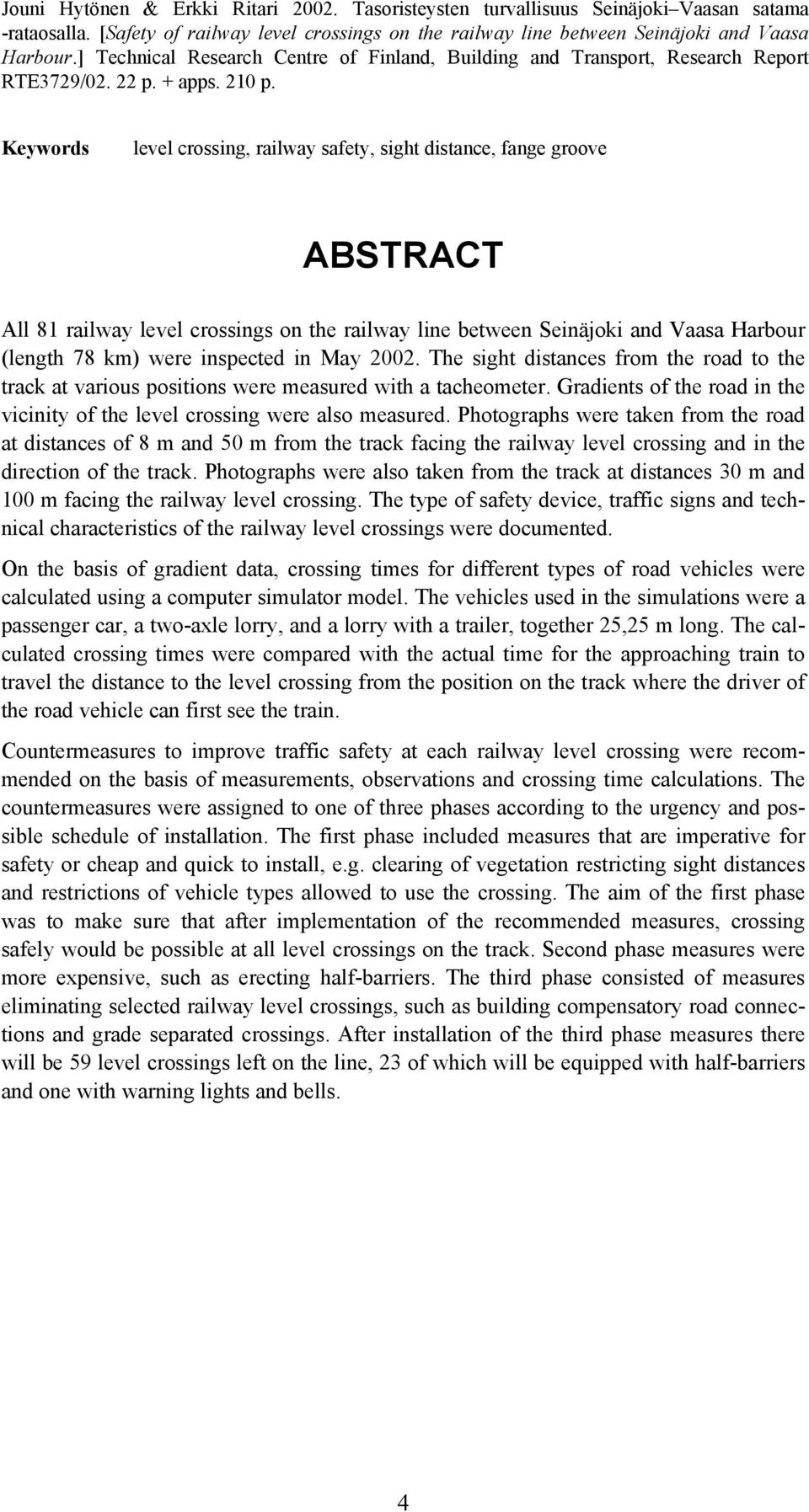 Keywords level crossing, railway safety, sight distance, fange groove ABSTRACT All 81 railway level crossings on the railway line between Seinäjoki and Vaasa Harbour (length 78 km) were inspected in