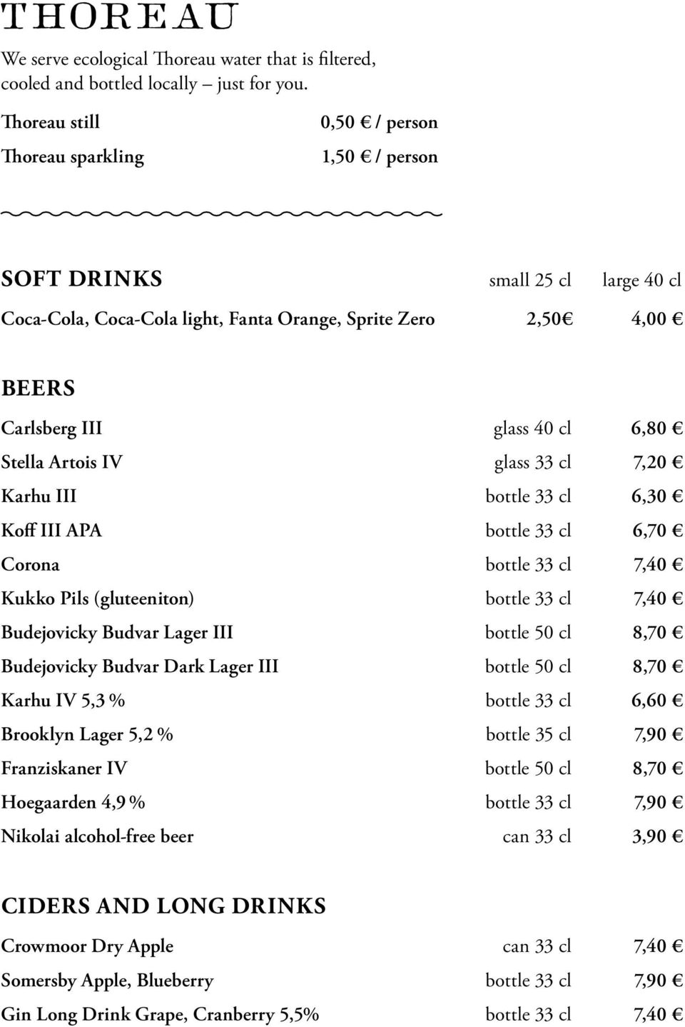 Stella Artois IV glass 33 cl 7,20 Karhu III bottle 33 cl 6,30 Koff III APA bottle 33 cl 6,70 Corona bottle 33 cl 7,40 Kukko Pils (gluteeniton) bottle 33 cl 7,40 Budejovicky Budvar Lager III bottle 50