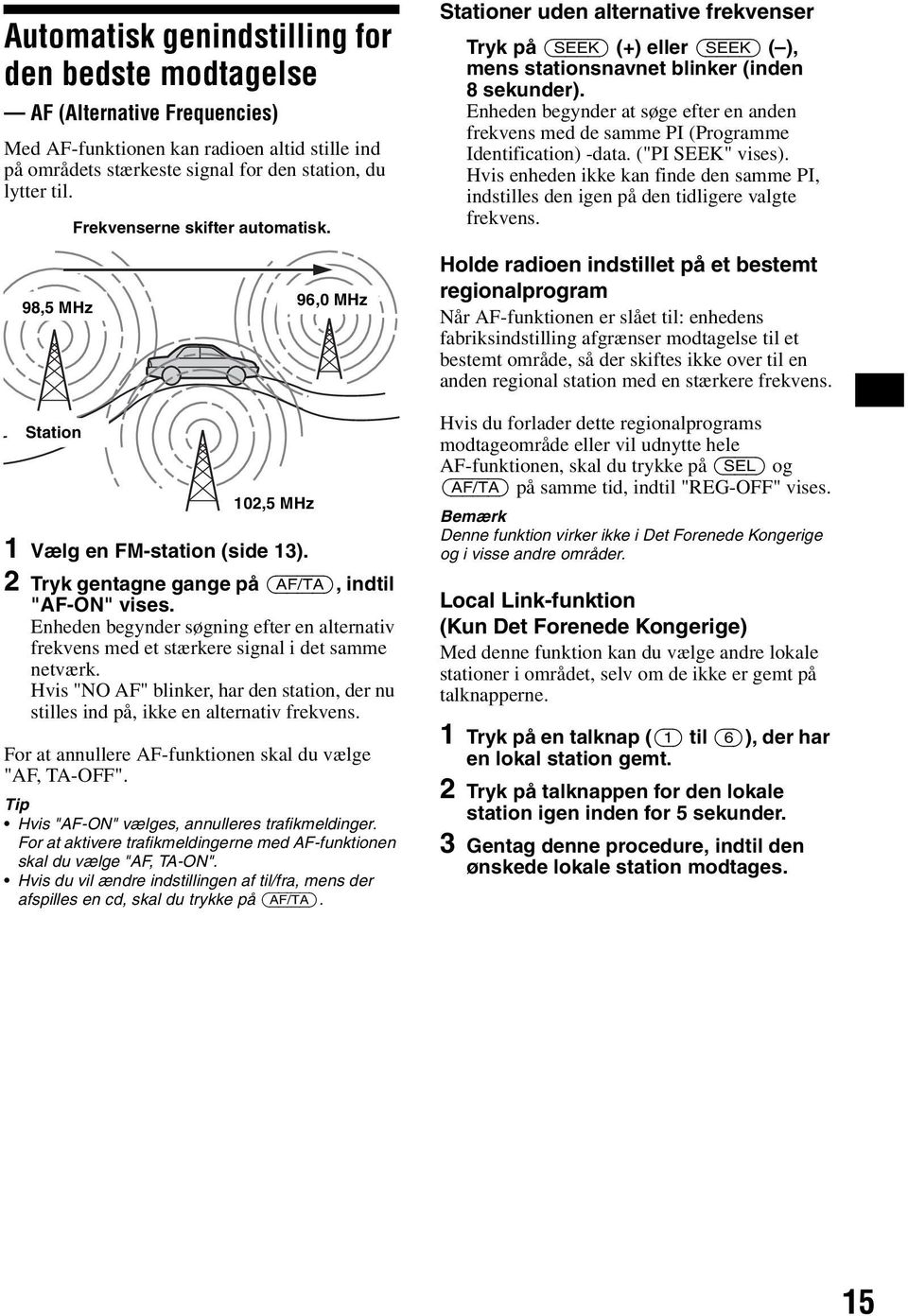 Enheden begynder søgning efter en alternativ frekvens med et stærkere signal i det samme netværk. Hvis "NO AF" blinker, har den station, der nu stilles ind på, ikke en alternativ frekvens.