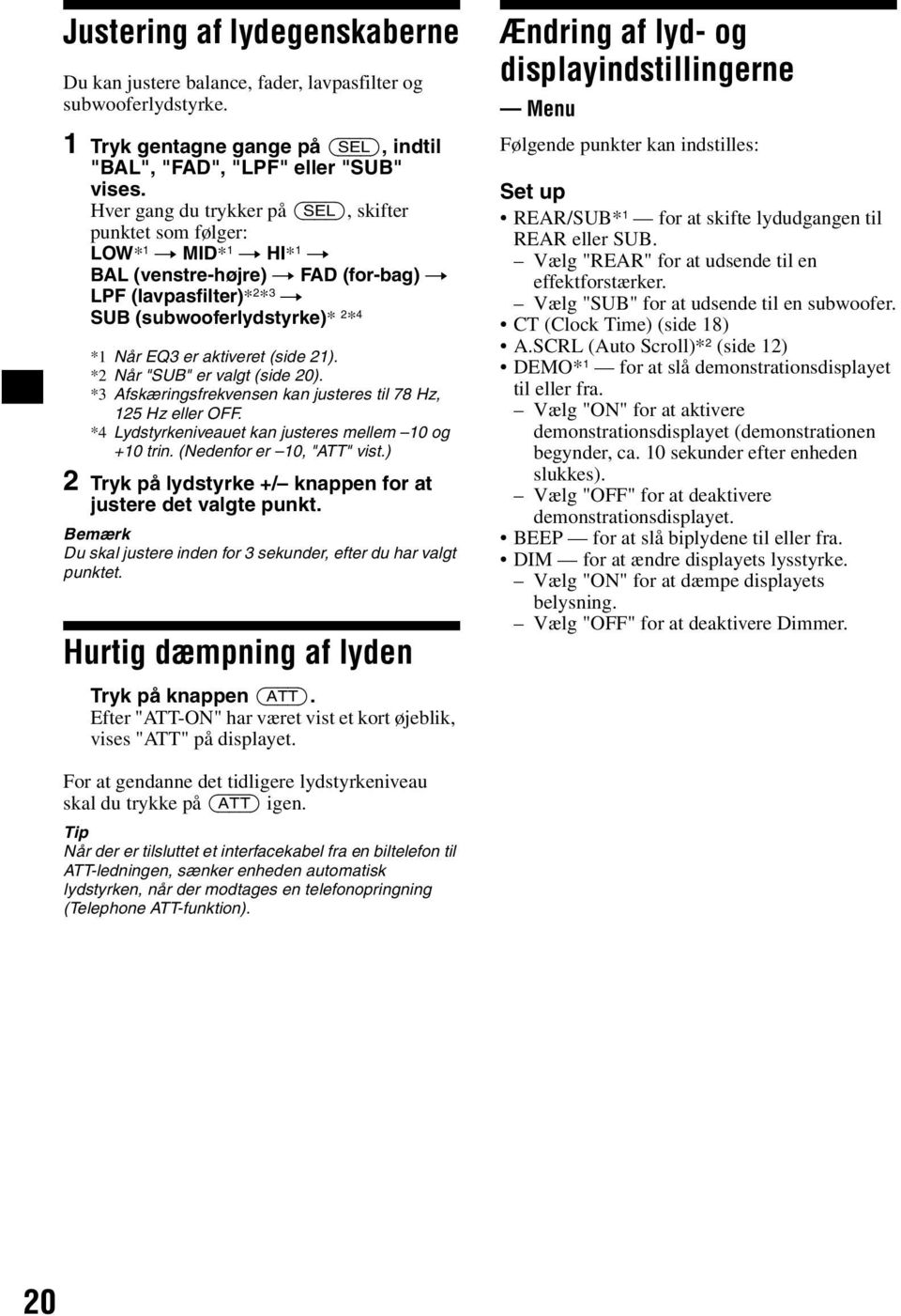 aktiveret (side 21). *2 Når "SUB" er valgt (side 20). *3 Afskæringsfrekvensen kan justeres til 78 Hz, 125 Hz eller OFF. *4 Lydstyrkeniveauet kan justeres mellem 10 og +10 trin.