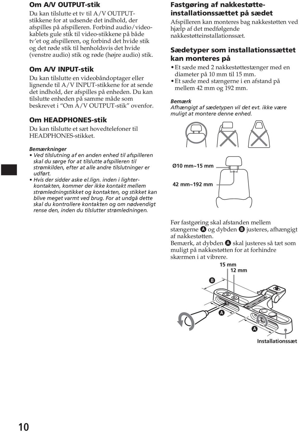 stik. Om A/V INPUT-stik Du kan tilslutte en videobåndoptager eller lignende til A/V INPUT-stikkene for at sende det indhold, der afspilles på enheden.