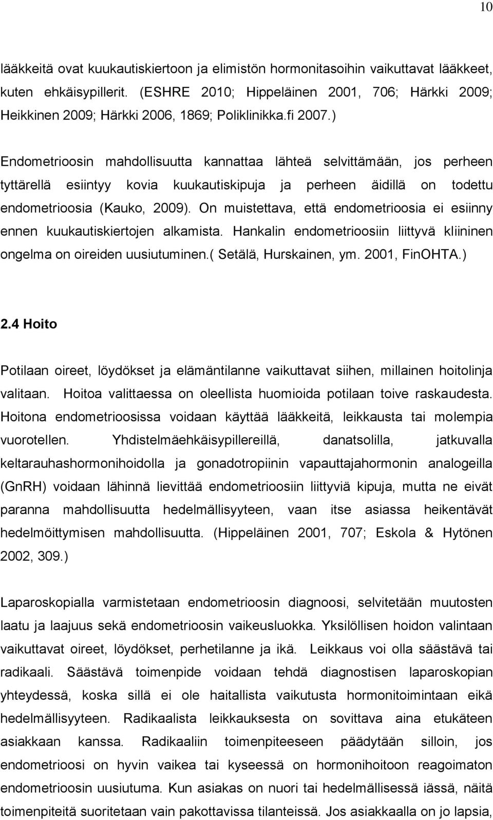 ) Endometrioosin mahdollisuutta kannattaa lähteä selvittämään, jos perheen tyttärellä esiintyy kovia kuukautiskipuja ja perheen äidillä on todettu endometrioosia (Kauko, 2009).