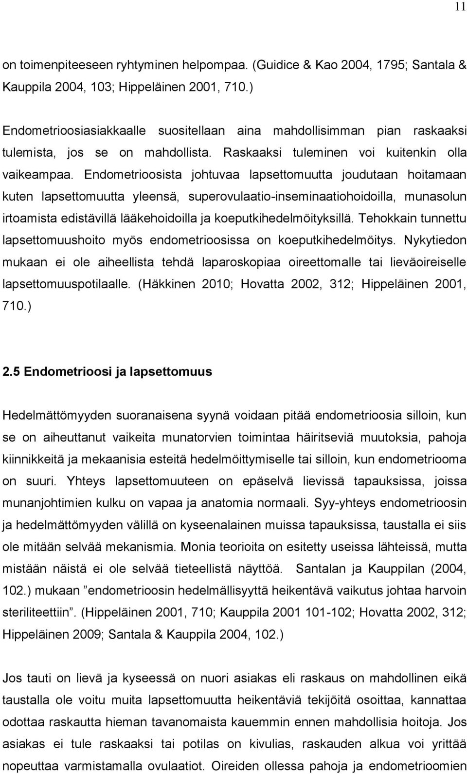 Endometrioosista johtuvaa lapsettomuutta joudutaan hoitamaan kuten lapsettomuutta yleensä, superovulaatio-inseminaatiohoidoilla, munasolun irtoamista edistävillä lääkehoidoilla ja