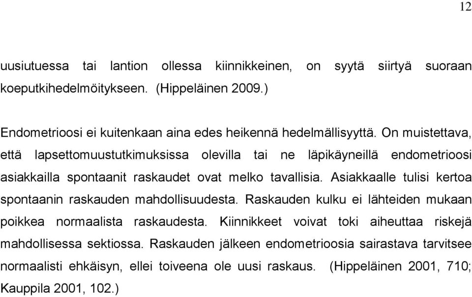 On muistettava, että lapsettomuustutkimuksissa olevilla tai ne läpikäyneillä endometrioosi asiakkailla spontaanit raskaudet ovat melko tavallisia.