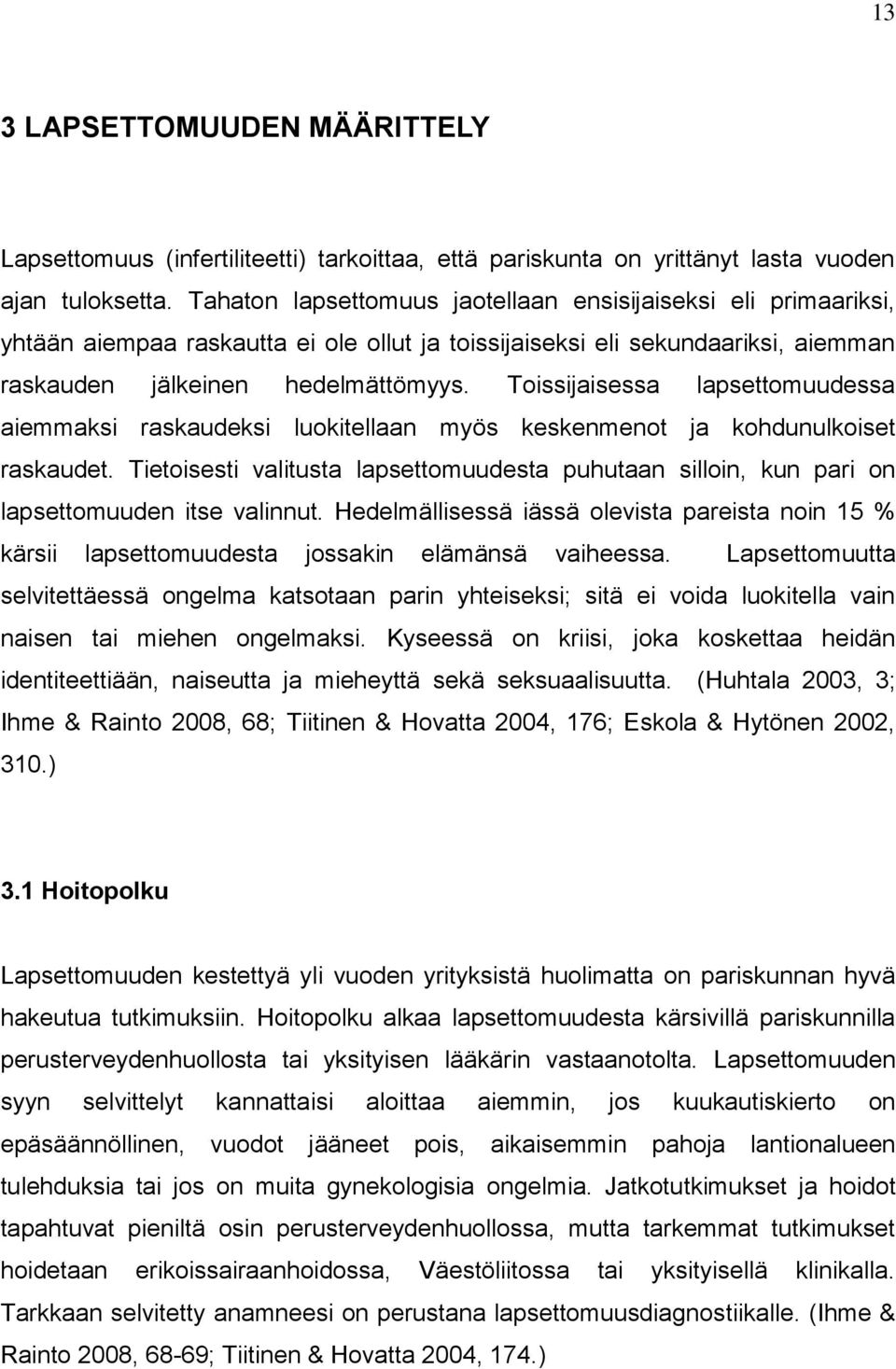 Toissijaisessa lapsettomuudessa aiemmaksi raskaudeksi luokitellaan myös keskenmenot ja kohdunulkoiset raskaudet.