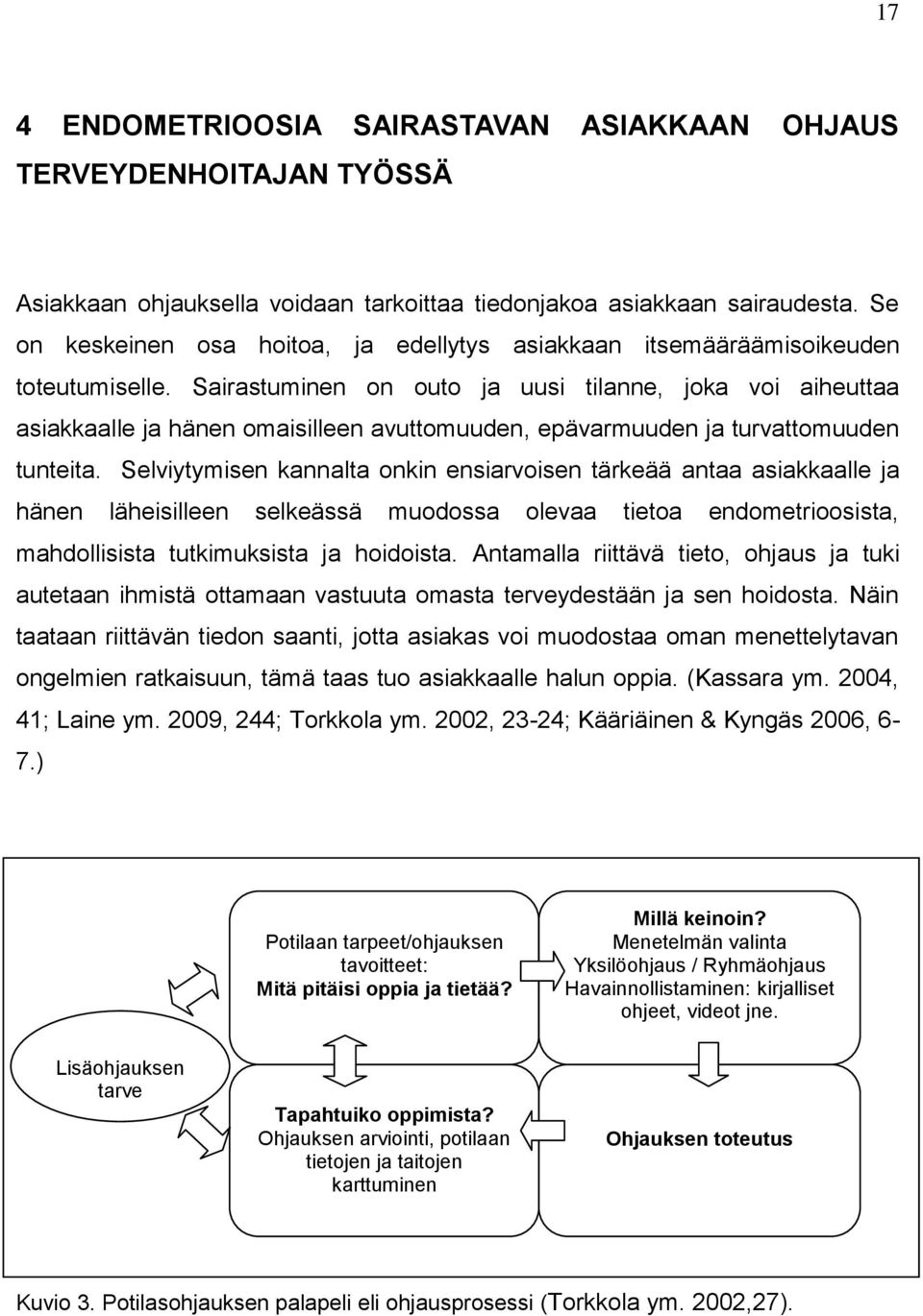 Sairastuminen on outo ja uusi tilanne, joka voi aiheuttaa asiakkaalle ja hänen omaisilleen avuttomuuden, epävarmuuden ja turvattomuuden tunteita.