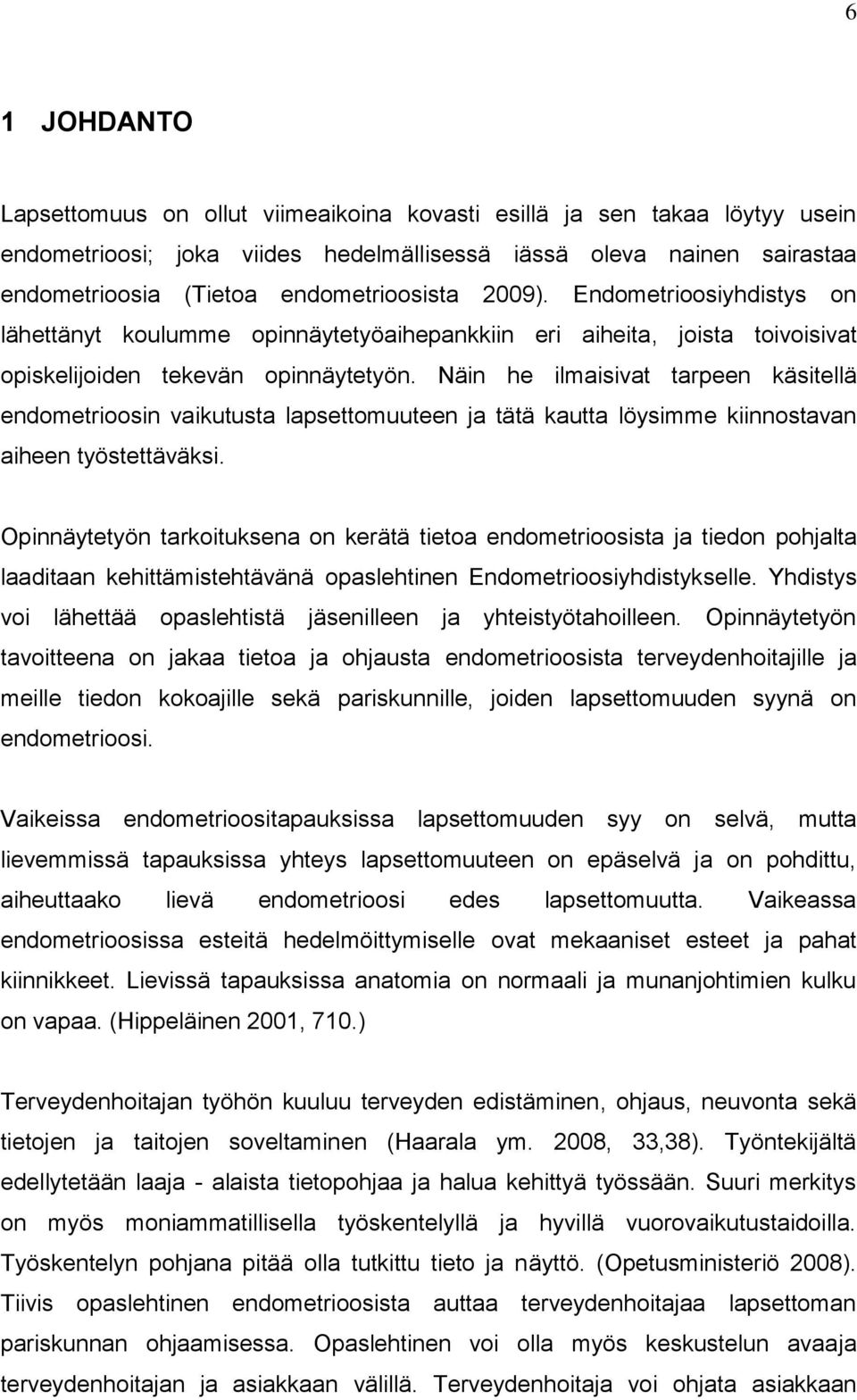 Näin he ilmaisivat tarpeen käsitellä endometrioosin vaikutusta lapsettomuuteen ja tätä kautta löysimme kiinnostavan aiheen työstettäväksi.