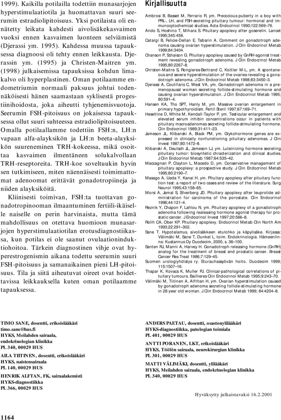 Djerassin ym. (1995) ja Christen-Maitren ym. (1998) julkaisemissa tapauksissa kohdun limakalvo oli hyperplastinen.
