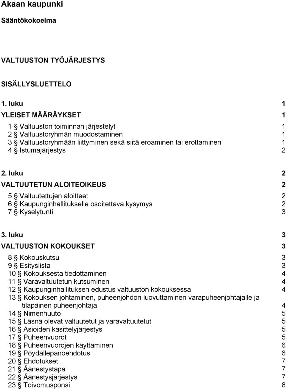 luku 2 VALTUUTETUN ALOITEOIKEUS 2 5 Valtuutettujen aloitteet 2 6 Kaupunginhallitukselle osoitettava kysymys 2 7 Kyselytunti 3 3.