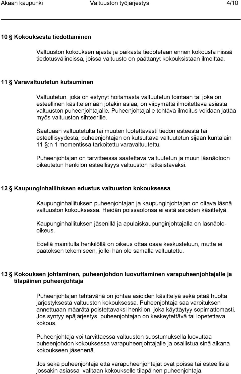 11 Varavaltuutetun kutsuminen Valtuutetun, joka on estynyt hoitamasta valtuutetun tointaan tai joka on esteellinen käsittelemään jotakin asiaa, on viipymättä ilmoitettava asiasta valtuuston