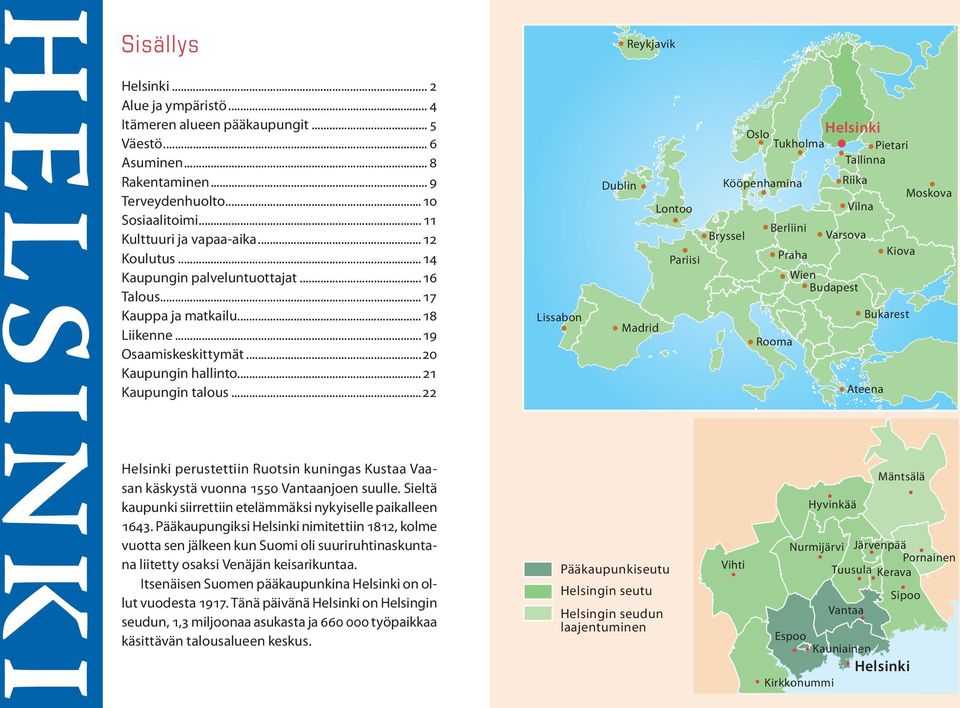..22 Lissabon Dublin Lontoo Pariisi Madrid Oslo Helsinki Tukholma Pietari Tallinna Kööpenhamina Riika Moskova Vilna Bryssel Berliini Varsova Praha Kiova Wien Budapest Rooma Bukarest Ateena Helsinki