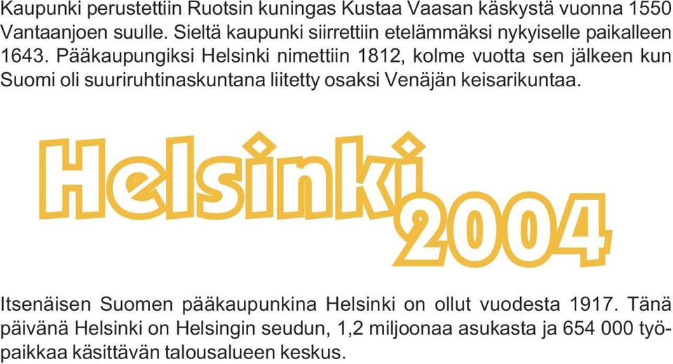 Pääkaupungiksi Helsinki nimettiin 1812, kolme vuotta sen jälkeen kun Suomi oli suuriruhtinaskuntana liitetty osaksi Venäjän