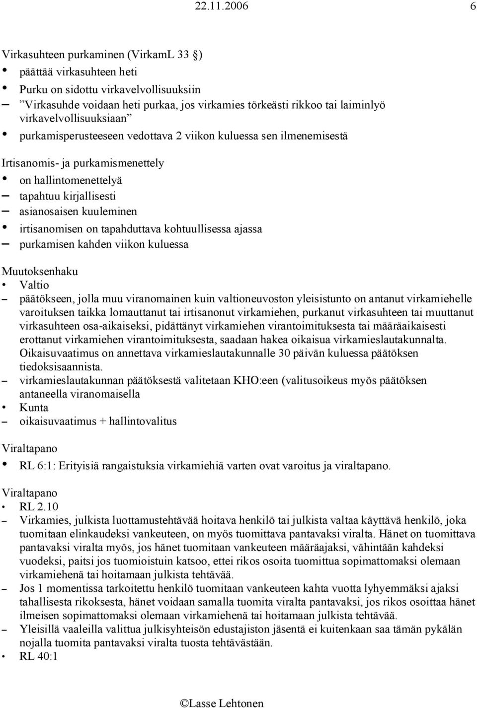 irtisanomisen on tapahduttava kohtuullisessa ajassa purkamisen kahden viikon kuluessa Muutoksenhaku Valtio päätökseen, jolla muu viranomainen kuin valtioneuvoston yleisistunto on antanut