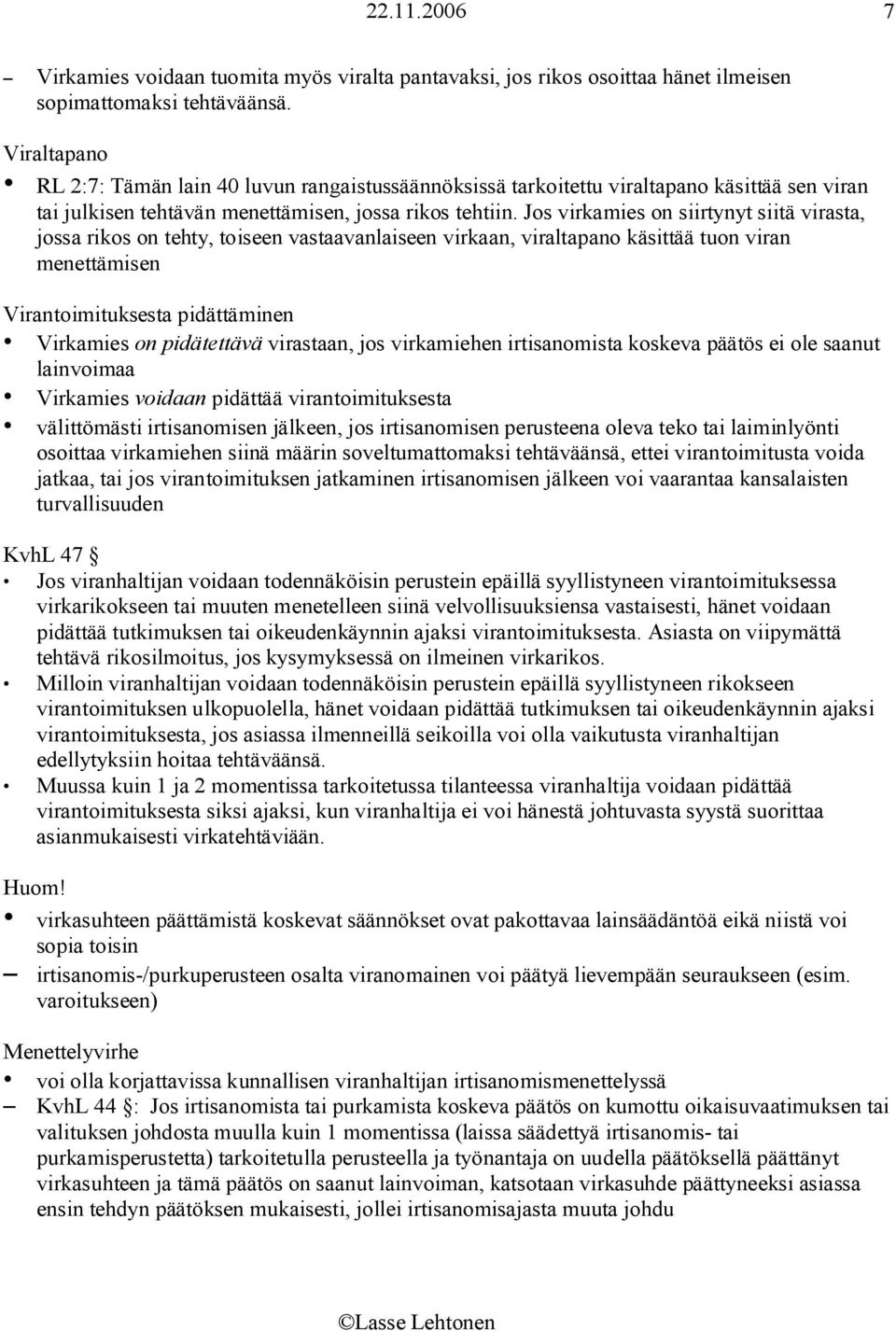 Jos virkamies on siirtynyt siitä virasta, jossa rikos on tehty, toiseen vastaavanlaiseen virkaan, viraltapano käsittää tuon viran menettämisen Virantoimituksesta pidättäminen Virkamies on pidätettävä