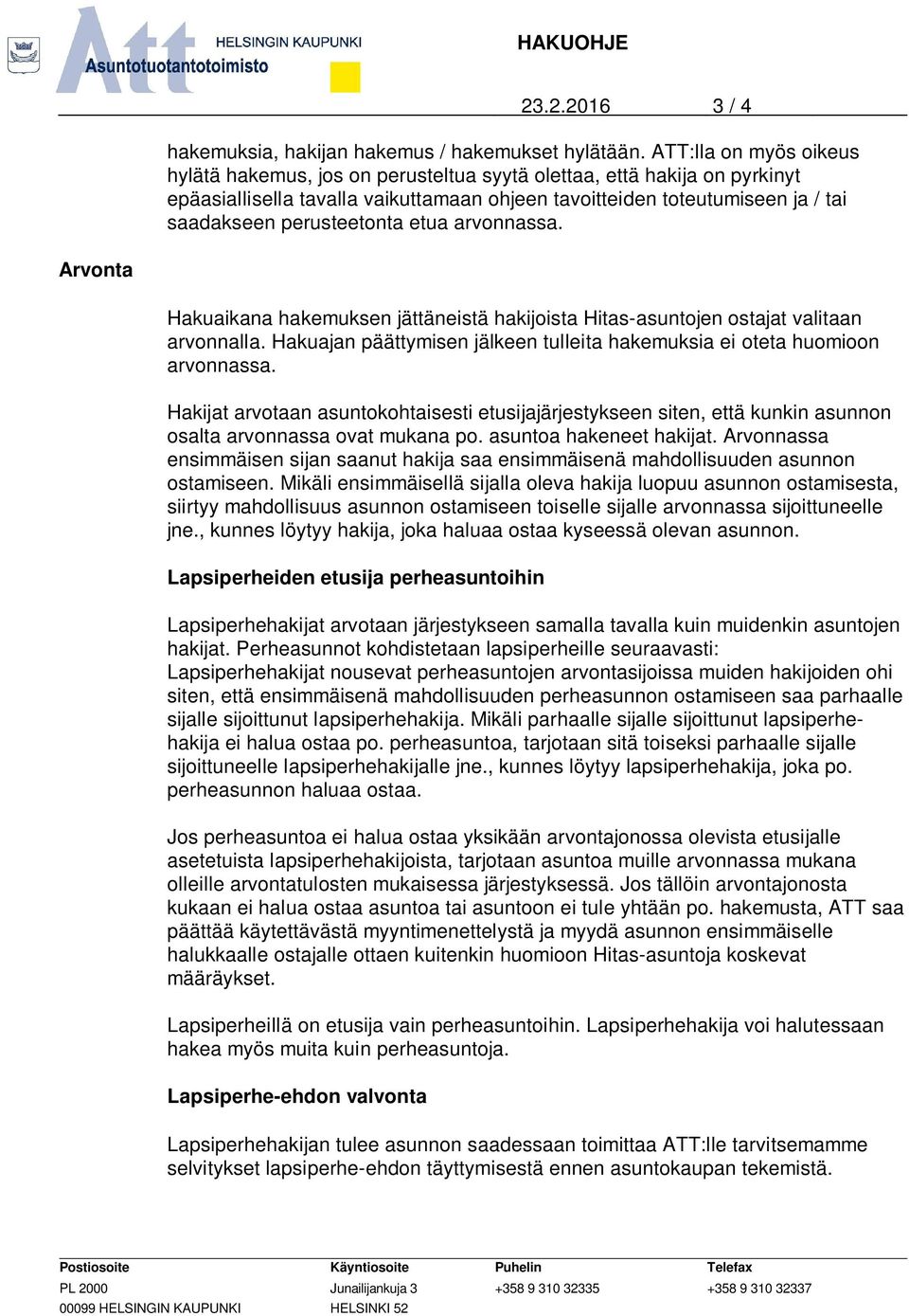 perusteetonta etua arvonnassa. Arvonta Hakuaikana hakemuksen jättäneistä hakijoista Hitas-asuntojen ostajat valitaan arvonnalla.