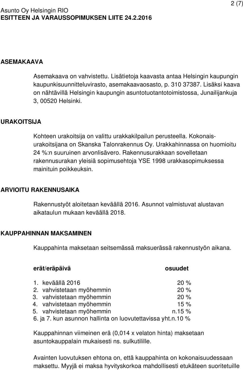 Kokonaisurakoitsijana on Skanska Talonrakennus Oy. Urakkahinnassa on huomioitu 24 %:n suuruinen arvonlisävero.