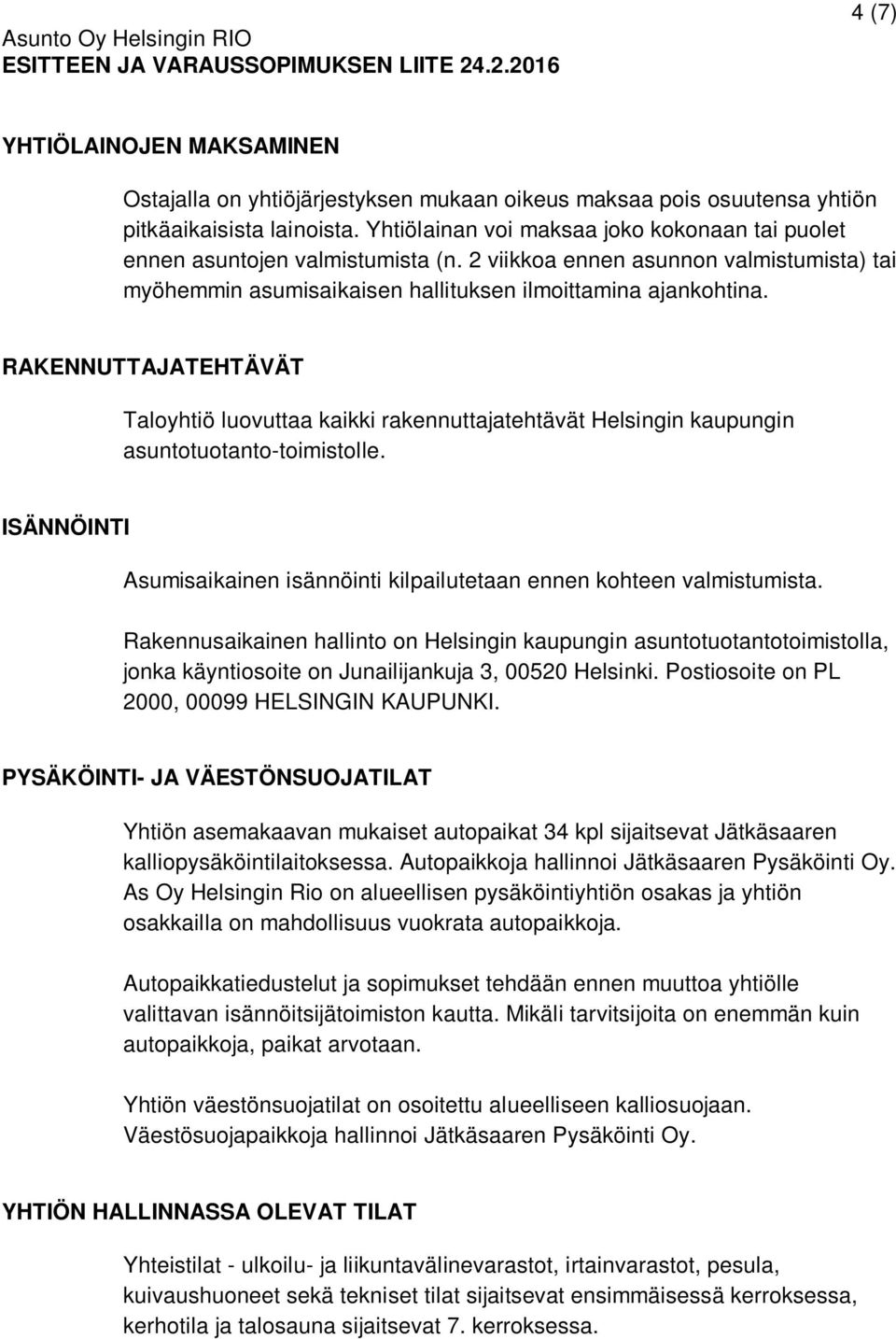 RAKENNUTTAJATEHTÄVÄT Taloyhtiö luovuttaa kaikki rakennuttajatehtävät Helsingin kaupungin asuntotuotanto-toimistolle. ISÄNNÖINTI Asumisaikainen isännöinti kilpailutetaan ennen kohteen valmistumista.