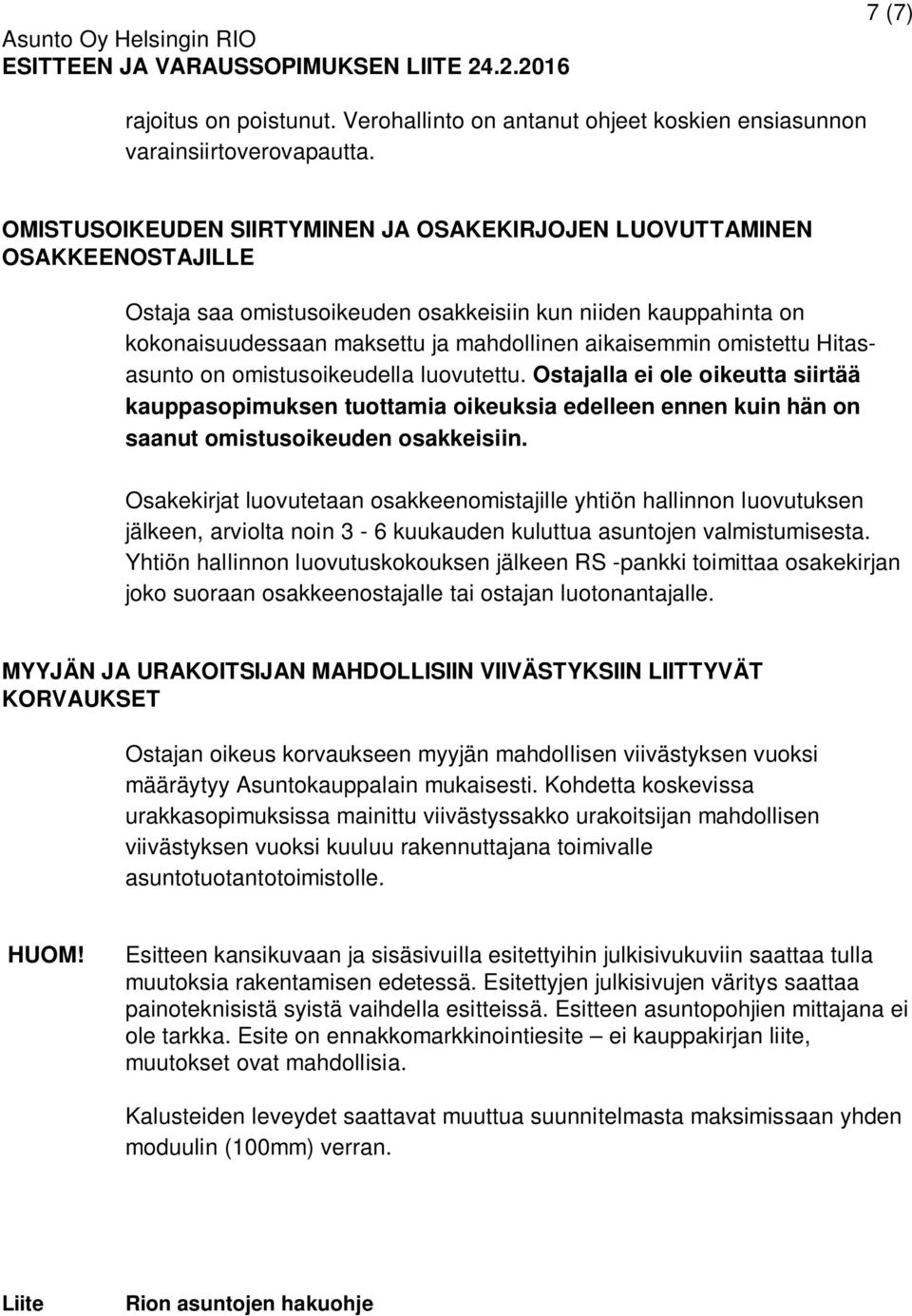 omistettu Hitasasunto on omistusoikeudella luovutettu. Ostajalla ei ole oikeutta siirtää kauppasopimuksen tuottamia oikeuksia edelleen ennen kuin hän on saanut omistusoikeuden osakkeisiin.