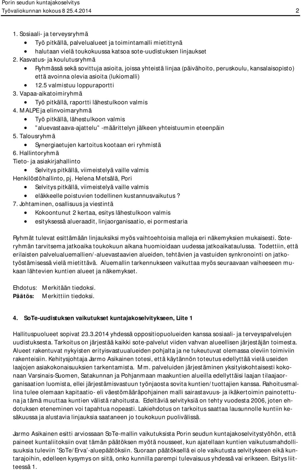 Vapaa-aikatoimiryhmä Työ pitkällä, raportti lähestulkoon valmis 4. MALPE ja elinvoimaryhmä Työ pitkällä, lähestulkoon valmis aluevastaava-ajattelu -määrittelyn jälkeen yhteistuumin eteenpäin 5.