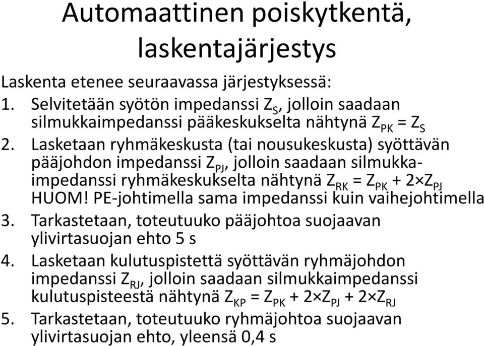 Lasketaan ryhmäkeskusta (tai nousukeskusta) syöttävän pääjohdon impedanssi Z PJ, jolloin saadaan silmukkaimpedanssi ryhmäkeskukselta nähtynä Z RK = Z PK + 2 Z PJ HUOM!