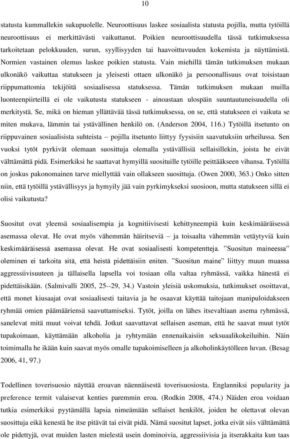 Vain miehillä tämän tutkimuksen mukaan ulkonäkö vaikuttaa statukseen ja yleisesti ottaen ulkonäkö ja persoonallisuus ovat toisistaan riippumattomia tekijöitä sosiaalisessa statuksessa.