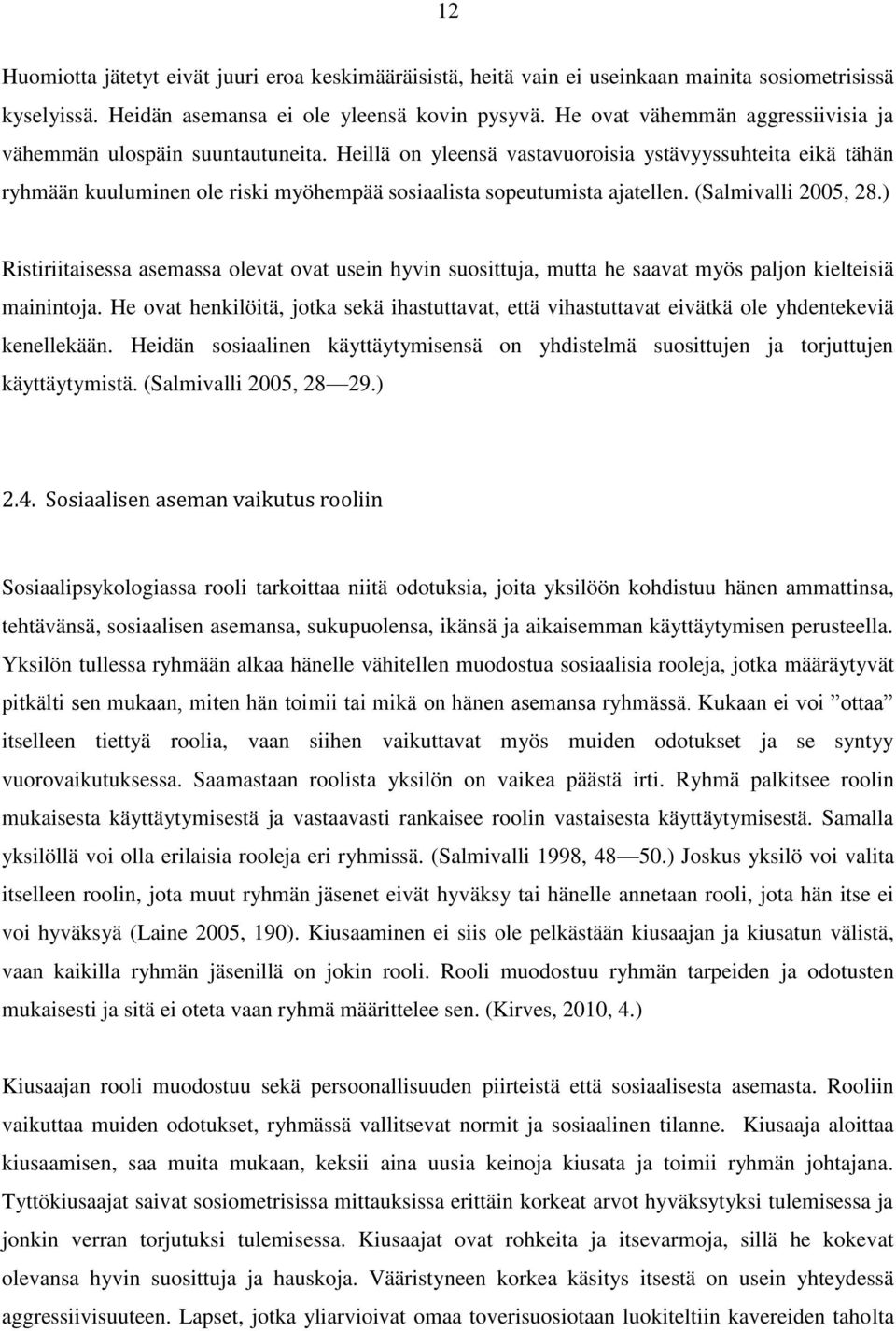 Heillä on yleensä vastavuoroisia ystävyyssuhteita eikä tähän ryhmään kuuluminen ole riski myöhempää sosiaalista sopeutumista ajatellen. (Salmivalli 2005, 28.