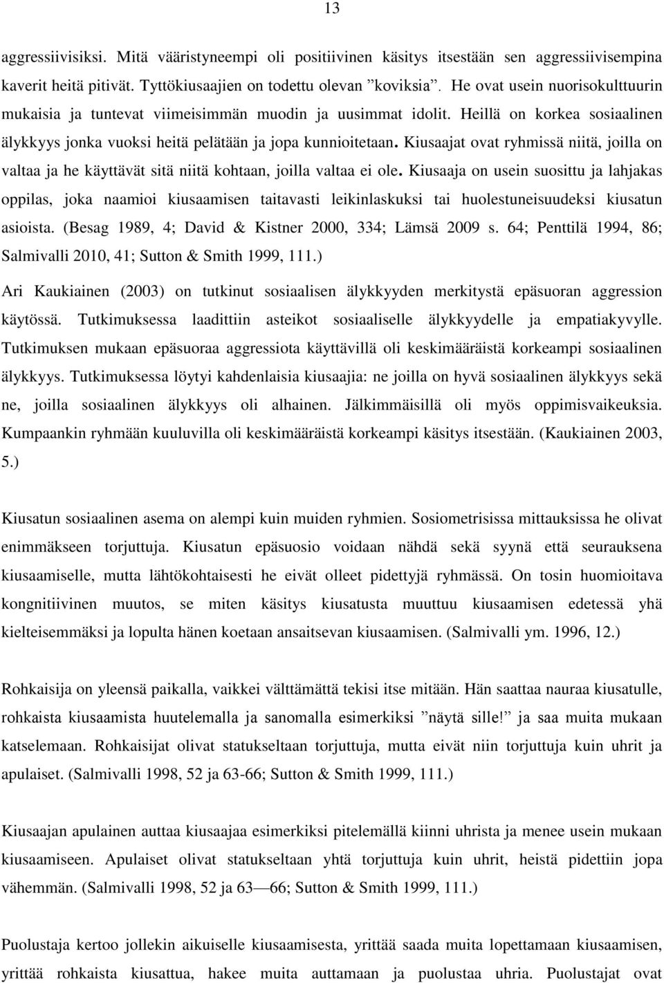 Kiusaajat ovat ryhmissä niitä, joilla on valtaa ja he käyttävät sitä niitä kohtaan, joilla valtaa ei ole.