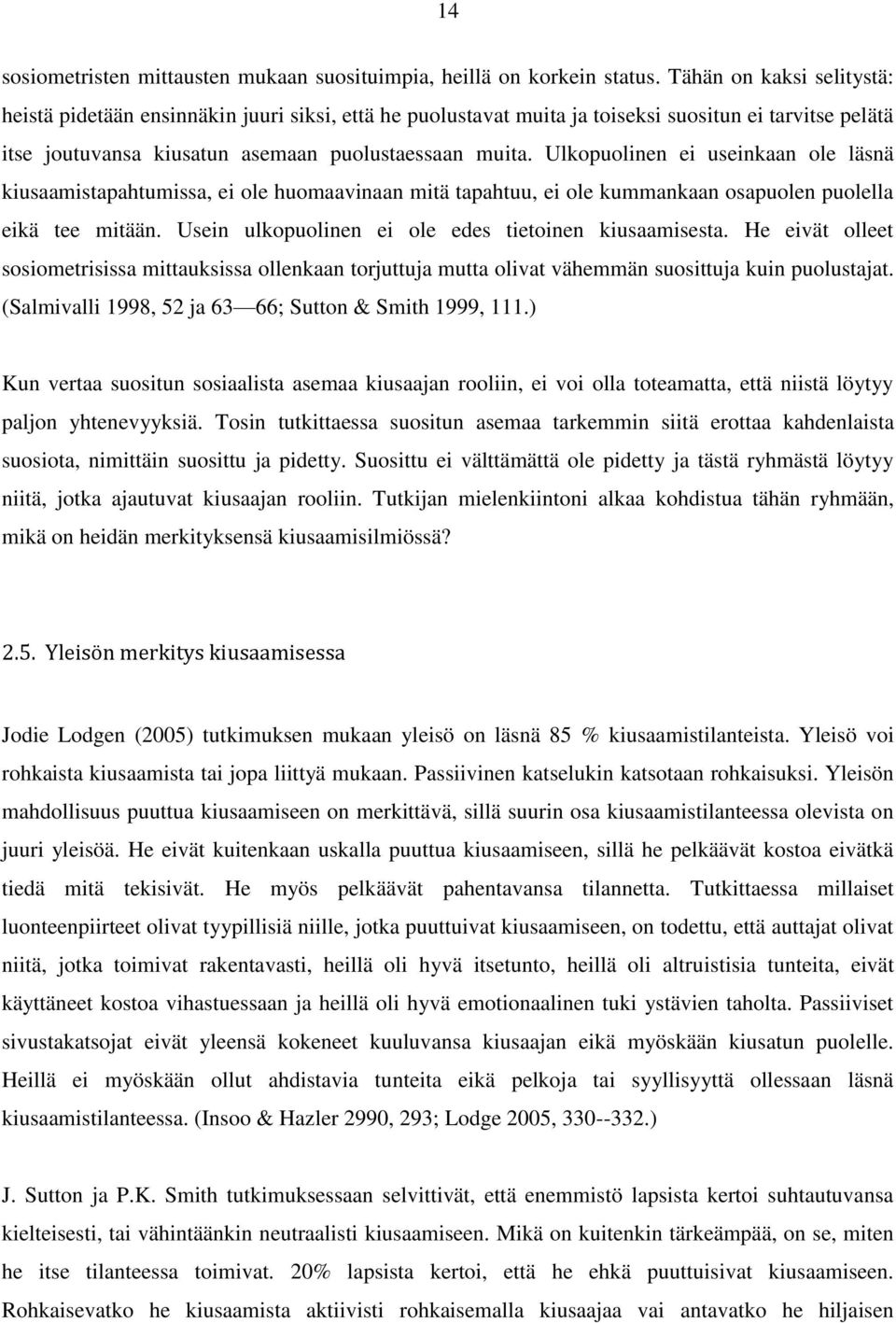 Ulkopuolinen ei useinkaan ole läsnä kiusaamistapahtumissa, ei ole huomaavinaan mitä tapahtuu, ei ole kummankaan osapuolen puolella eikä tee mitään.