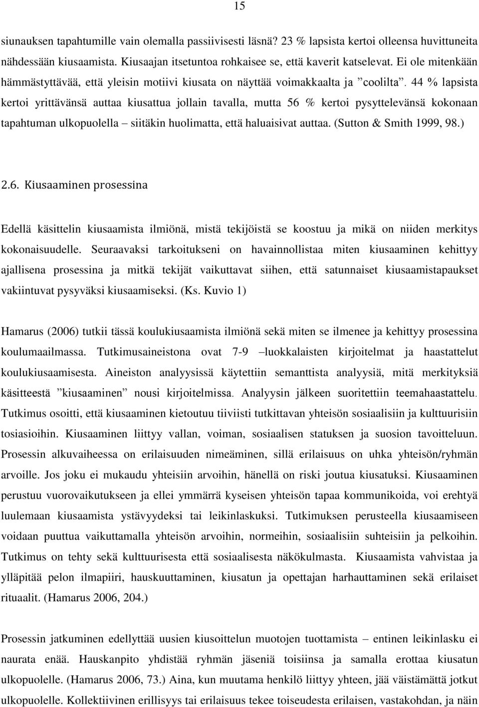 44 % lapsista kertoi yrittävänsä auttaa kiusattua jollain tavalla, mutta 56 % kertoi pysyttelevänsä kokonaan tapahtuman ulkopuolella siitäkin huolimatta, että haluaisivat auttaa.