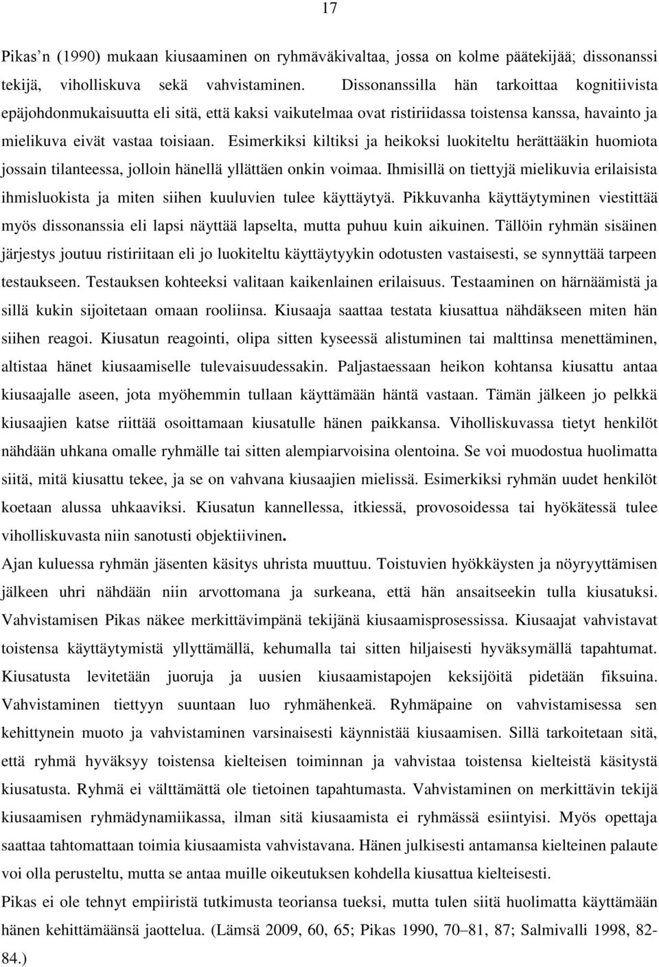 Esimerkiksi kiltiksi ja heikoksi luokiteltu herättääkin huomiota jossain tilanteessa, jolloin hänellä yllättäen onkin voimaa.