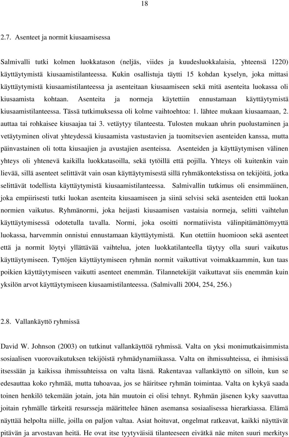 Asenteita ja normeja käytettiin ennustamaan käyttäytymistä kiusaamistilanteessa. Tässä tutkimuksessa oli kolme vaihtoehtoa: 1. lähtee mukaan kiusaamaan, 2. auttaa tai rohkaisee kiusaajaa tai 3.