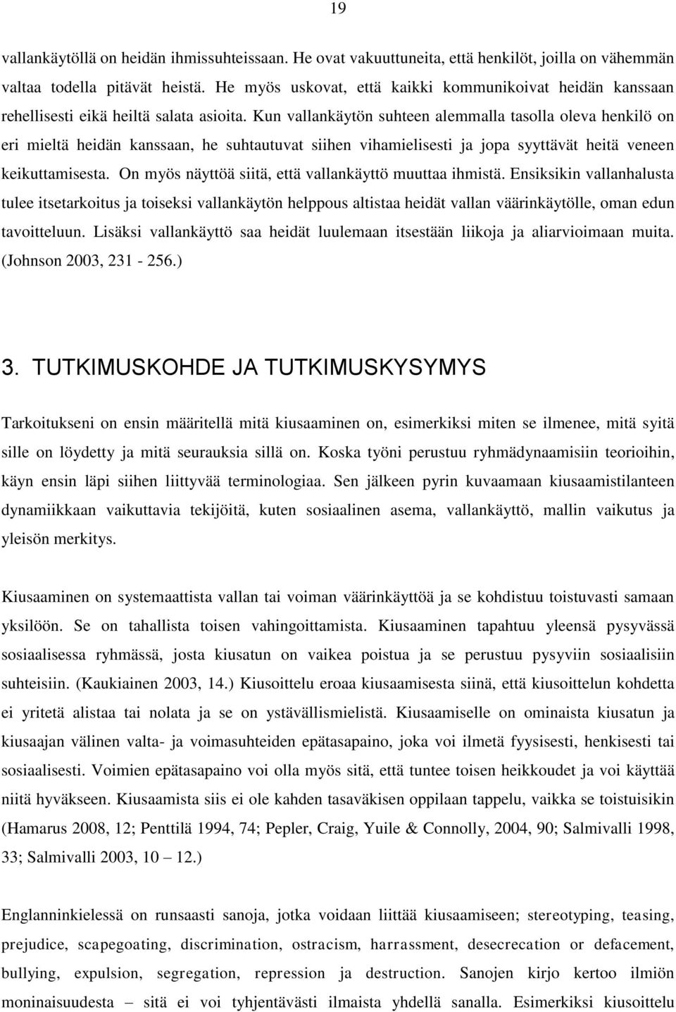 Kun vallankäytön suhteen alemmalla tasolla oleva henkilö on eri mieltä heidän kanssaan, he suhtautuvat siihen vihamielisesti ja jopa syyttävät heitä veneen keikuttamisesta.