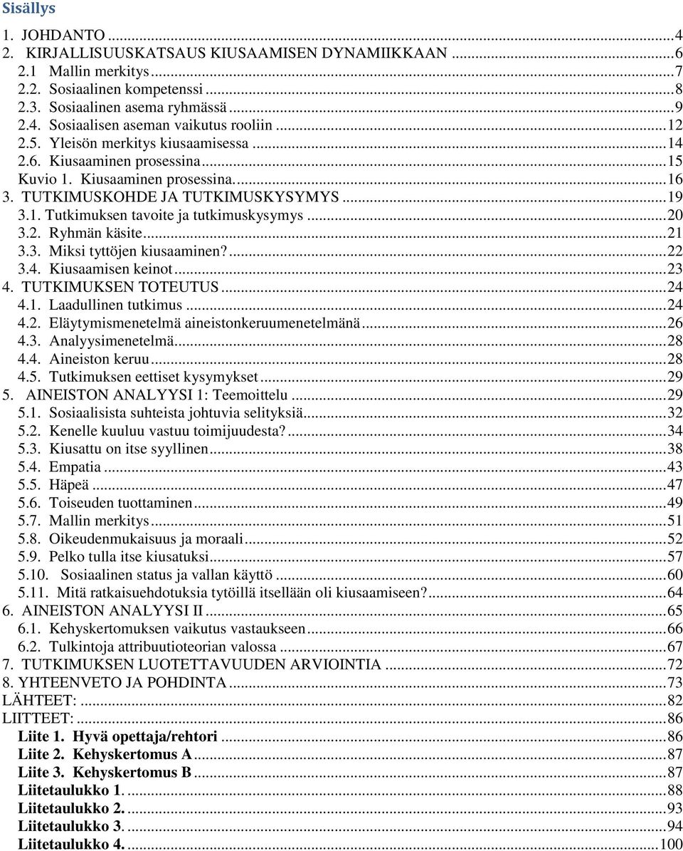 .. 20 3.2. Ryhmän käsite... 21 3.3. Miksi tyttöjen kiusaaminen?... 22 3.4. Kiusaamisen keinot... 23 4. TUTKIMUKSEN TOTEUTUS... 24 4.1. Laadullinen tutkimus... 24 4.2. Eläytymismenetelmä aineistonkeruumenetelmänä.