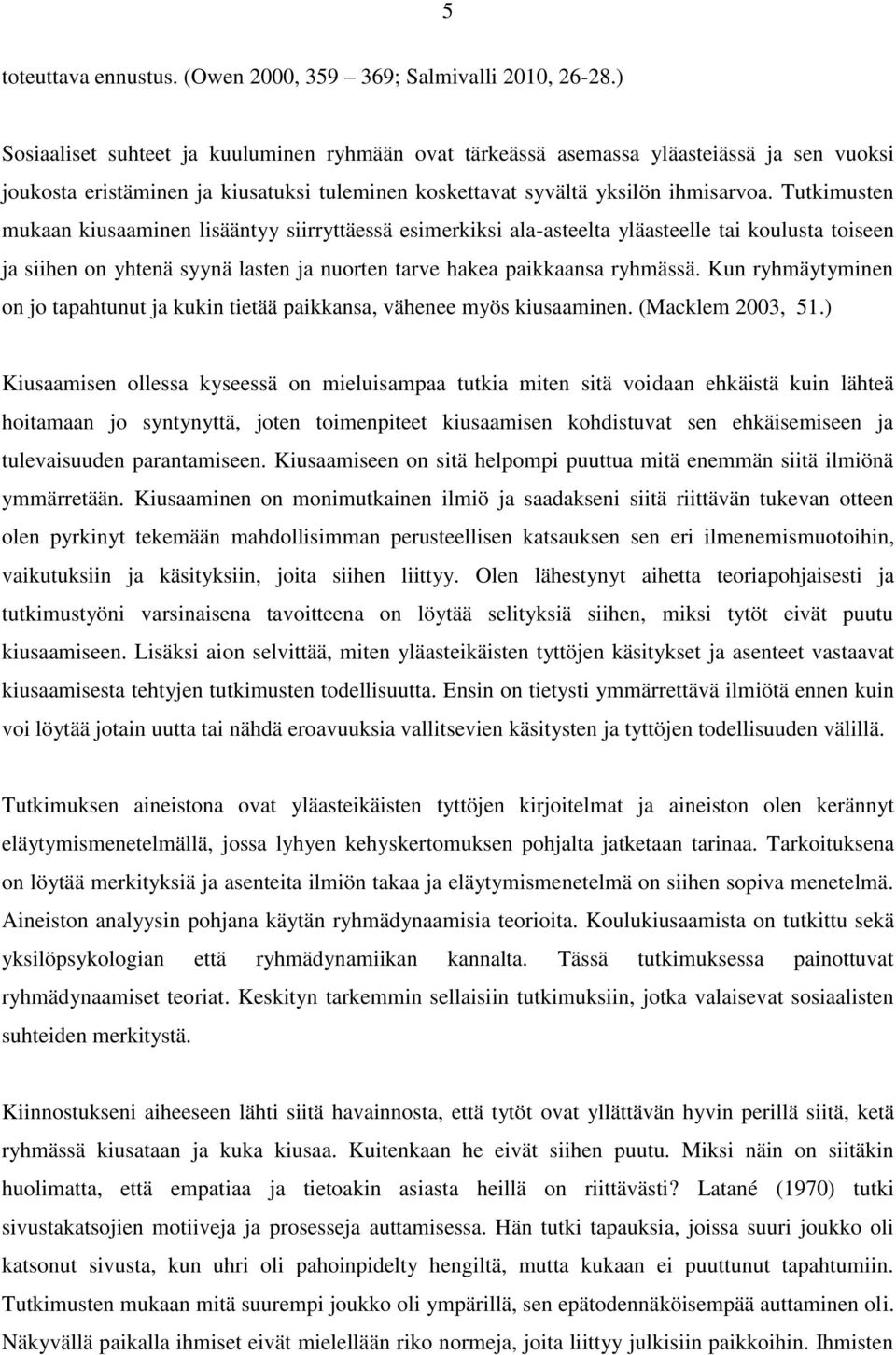 Tutkimusten mukaan kiusaaminen lisääntyy siirryttäessä esimerkiksi ala-asteelta yläasteelle tai koulusta toiseen ja siihen on yhtenä syynä lasten ja nuorten tarve hakea paikkaansa ryhmässä.