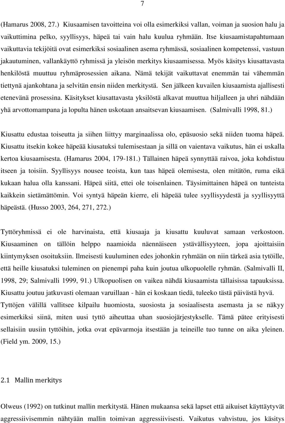 Myös käsitys kiusattavasta henkilöstä muuttuu ryhmäprosessien aikana. Nämä tekijät vaikuttavat enemmän tai vähemmän tiettynä ajankohtana ja selvitän ensin niiden merkitystä.
