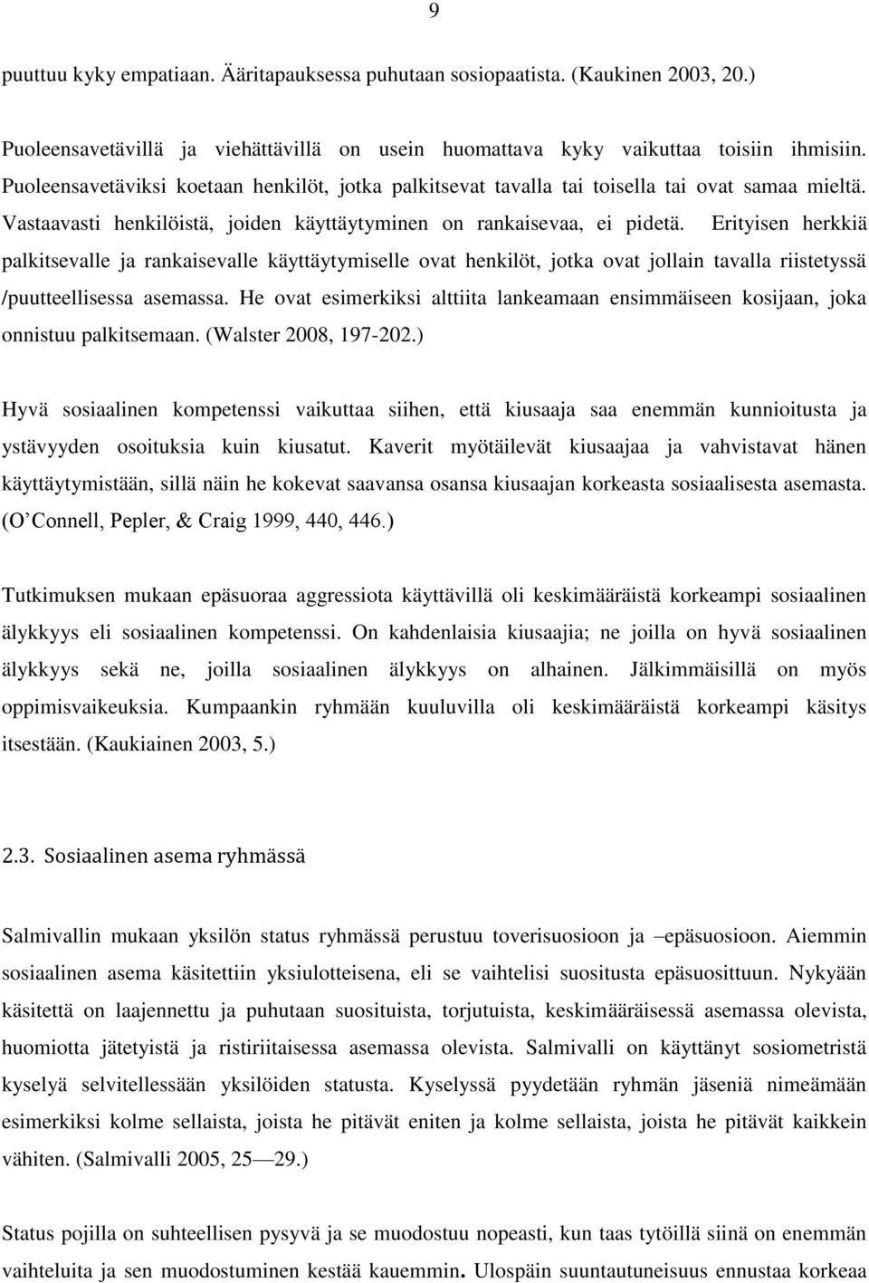 Erityisen herkkiä palkitsevalle ja rankaisevalle käyttäytymiselle ovat henkilöt, jotka ovat jollain tavalla riistetyssä /puutteellisessa asemassa.