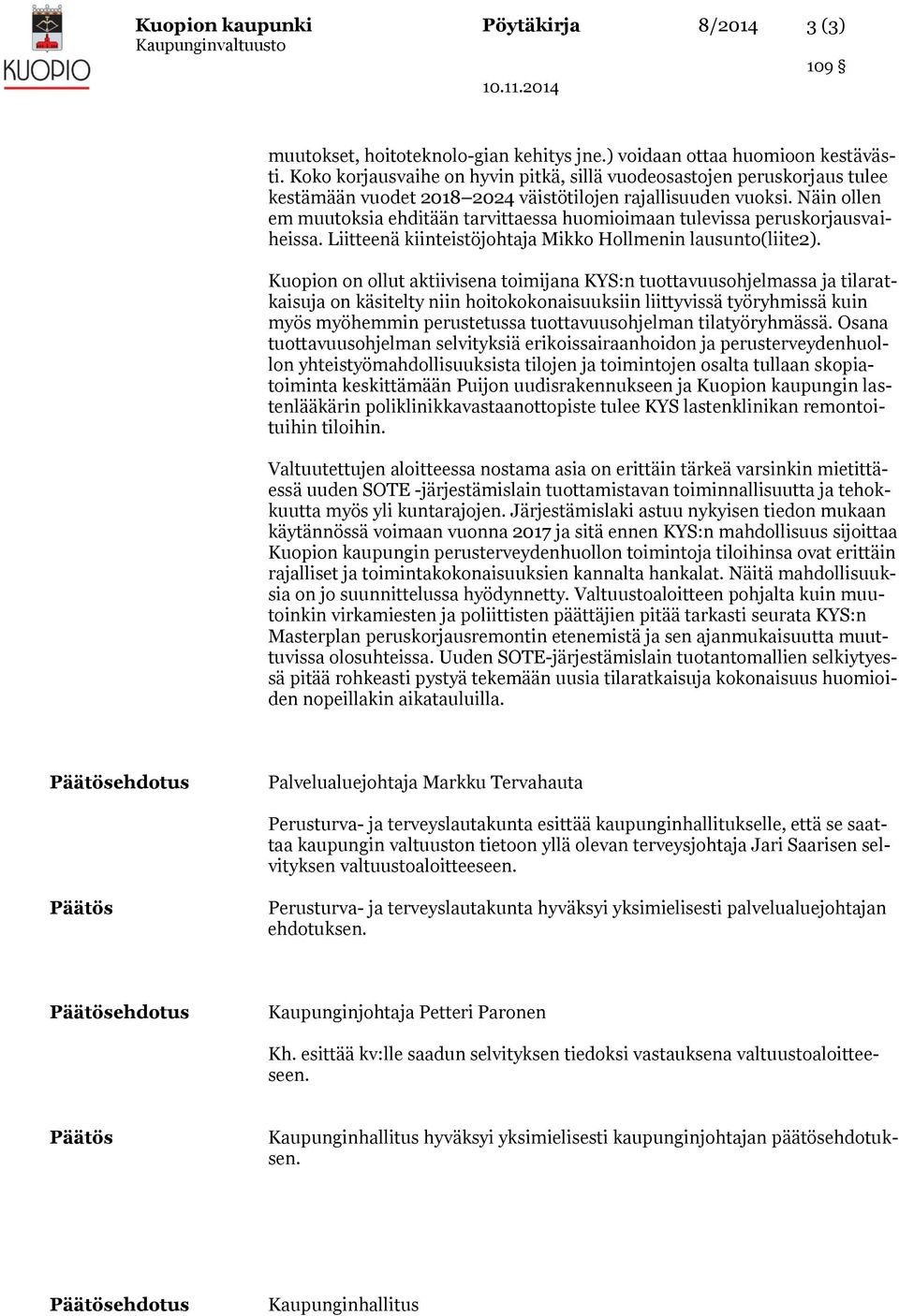 Näin ollen em muutoksia ehditään tarvittaessa huomioimaan tulevissa peruskorjausvaiheissa. Liitteenä kiinteistöjohtaja Mikko Hollmenin lausunto(liite2).